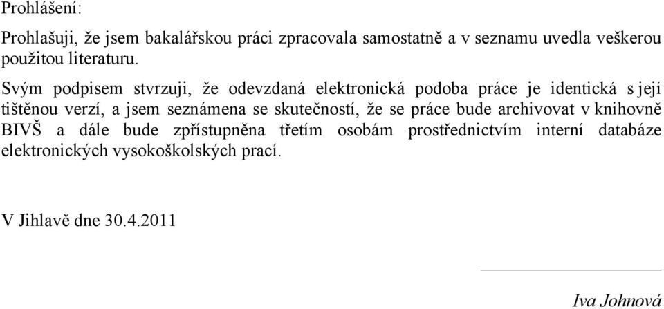 Svým podpisem stvrzuji, že odevzdaná elektronická podoba práce je identická s její tištěnou verzí, a jsem