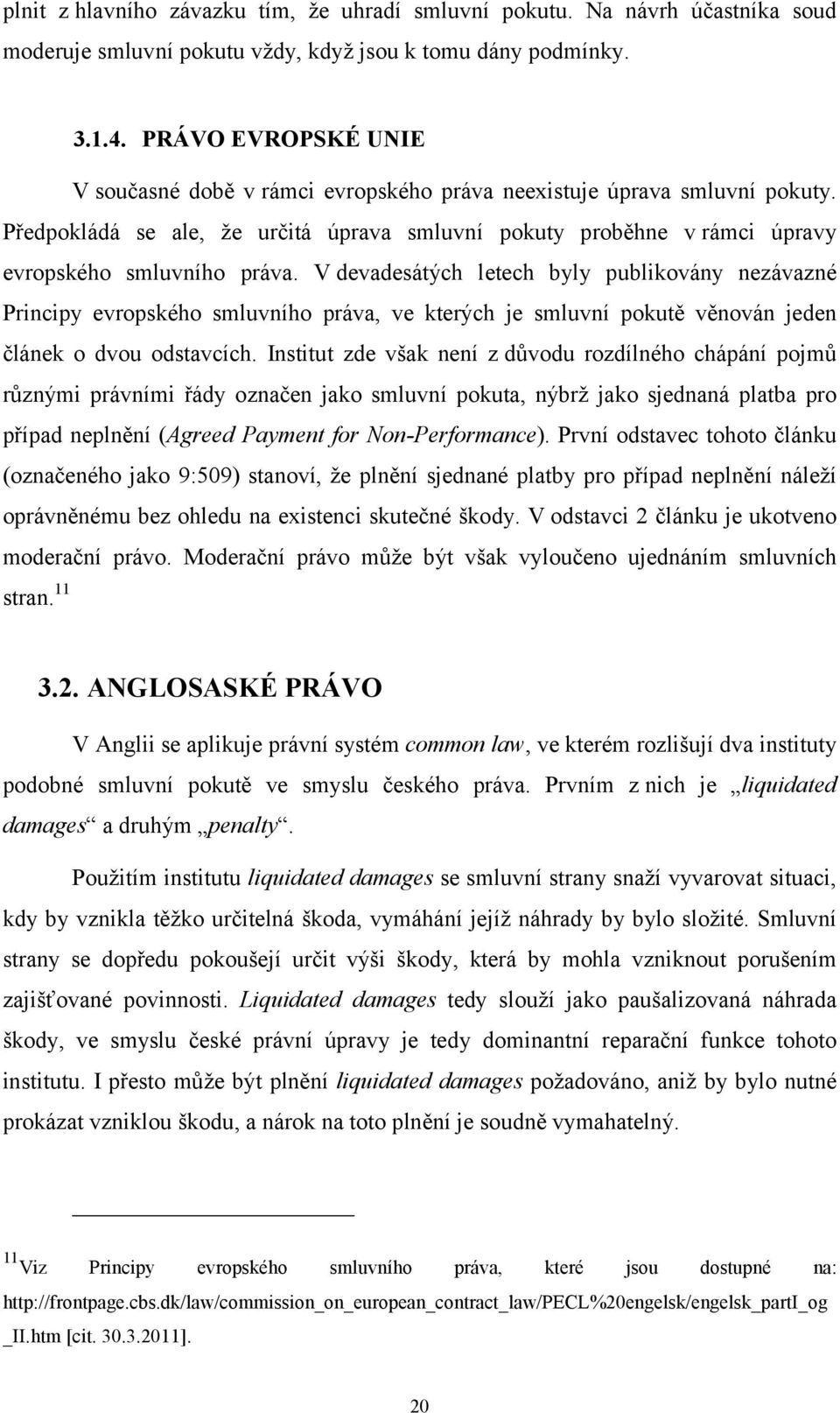 V devadesátých letech byly publikovány nezávazné Principy evropského smluvního práva, ve kterých je smluvní pokutě věnován jeden článek o dvou odstavcích.
