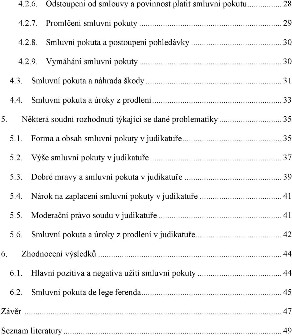Výše smluvní pokuty v judikatuře... 37 5.3. Dobré mravy a smluvní pokuta v judikatuře... 39 5.4. Nárok na zaplacení smluvní pokuty v judikatuře... 41 5.5. Moderační právo soudu v judikatuře... 41 5.6.