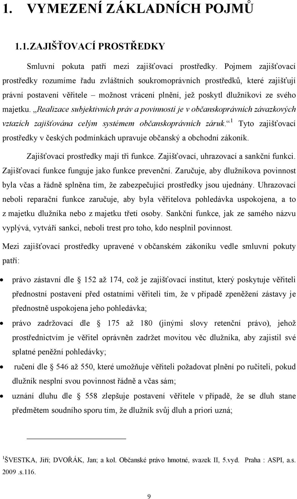 Realizace subjektivních práv a povinností je v občanskoprávních závazkových vztazích zajišťována celým systémem občanskoprávních záruk.