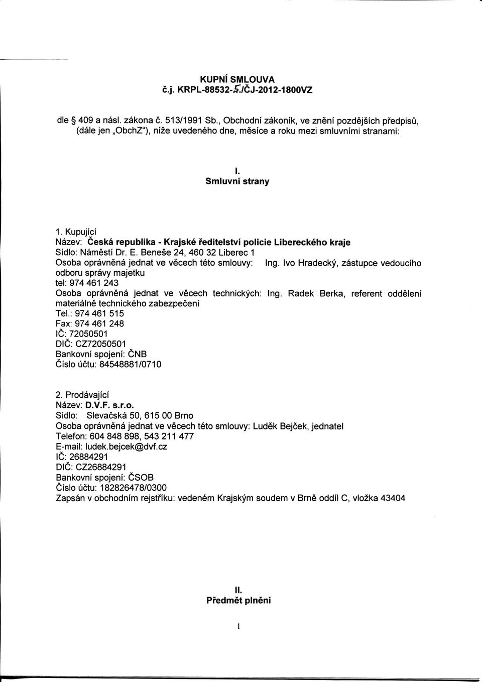 Kupujici Nazev: Ceska republika - Krajske feditelstvi policie Libereckeho kraje Sidlo: Namesti Dr. E. Benese 24, 460 32 Liberec 1 Osoba opravnena jednat ve vecech teto smlouvy: Ing.