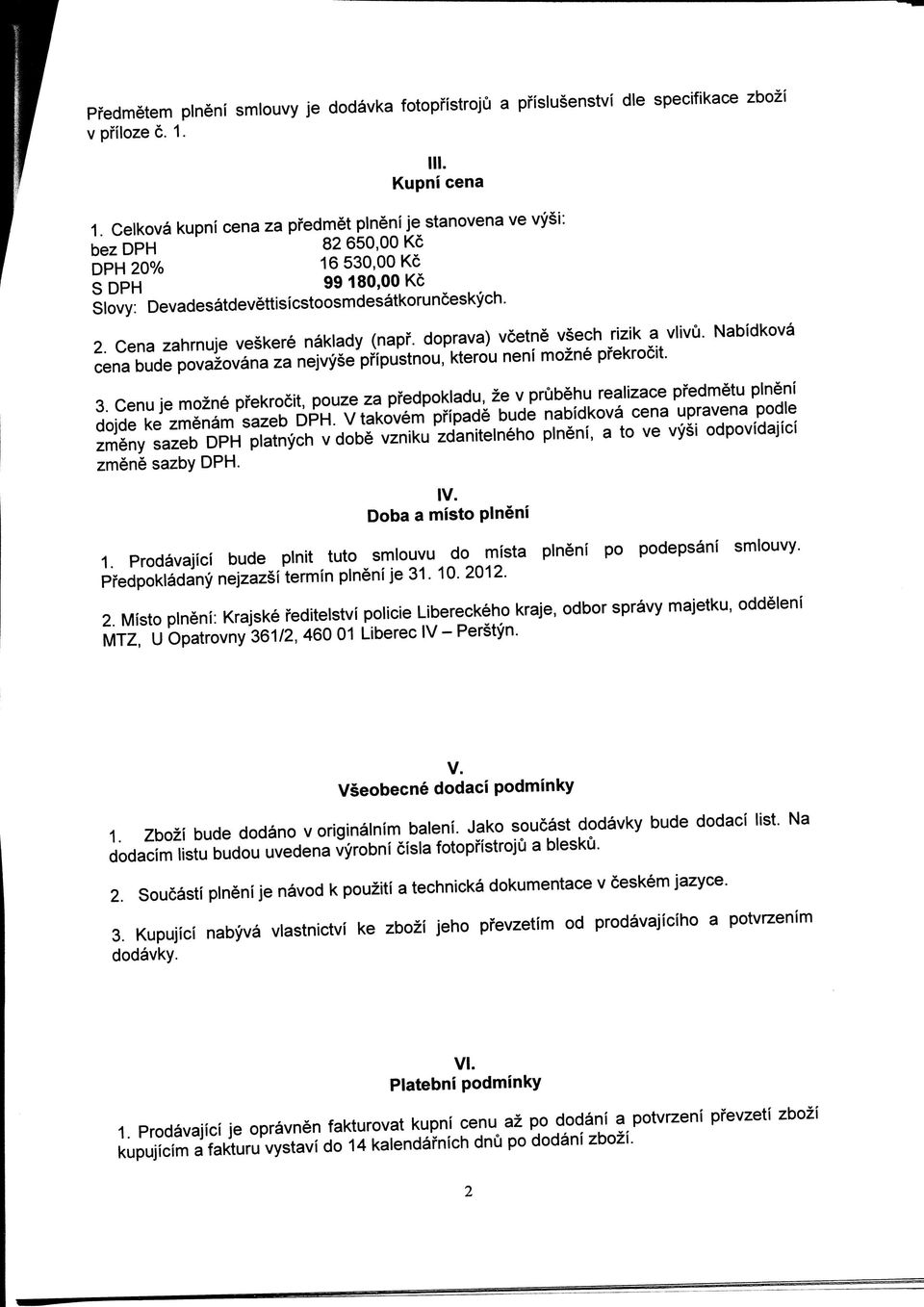 Cena zahrnuje veskere naklady (napf. doprava) vcetne vsech rizik a vlivu. Nabidkova cena bude povazovana za nejvyse pfipustnou, kterou neni mozne pfekrocit. 3.