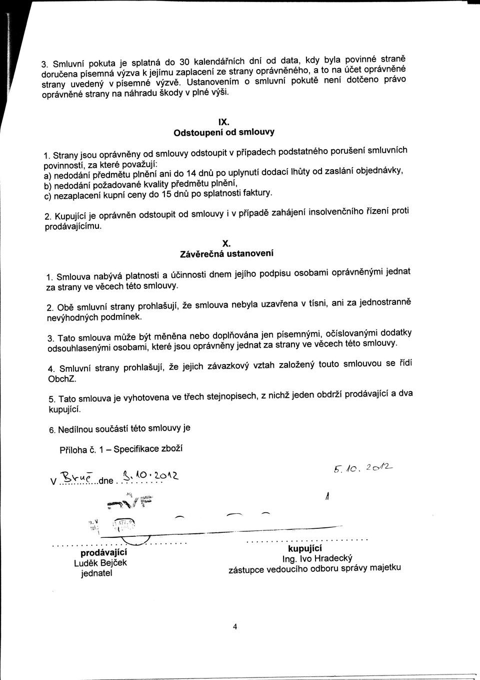 Strany jsou opravneny od smlouvy odstoupit v pfipadech podstatneho poruseni smluvnich povinnosti, za ktere povazuji: a) nedodani pfedmetu plneni ani do 14 dnu po uplynuti dodaci Ihuty od zaslani