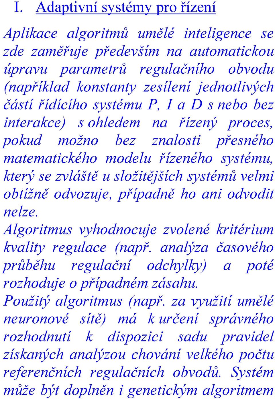 obtížně odvozuje, případně ho ani odvodit nelze. Algoritmus vyhodnocuje zvolené kritérium kvality regulace (např. analýza časového průběhu regulační odchylky) a poté rozhoduje o případném zásahu.