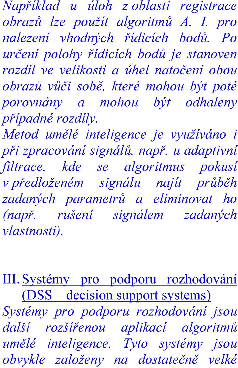 Metod umělé inteligence je využíváno i při zpracování signálů, např.