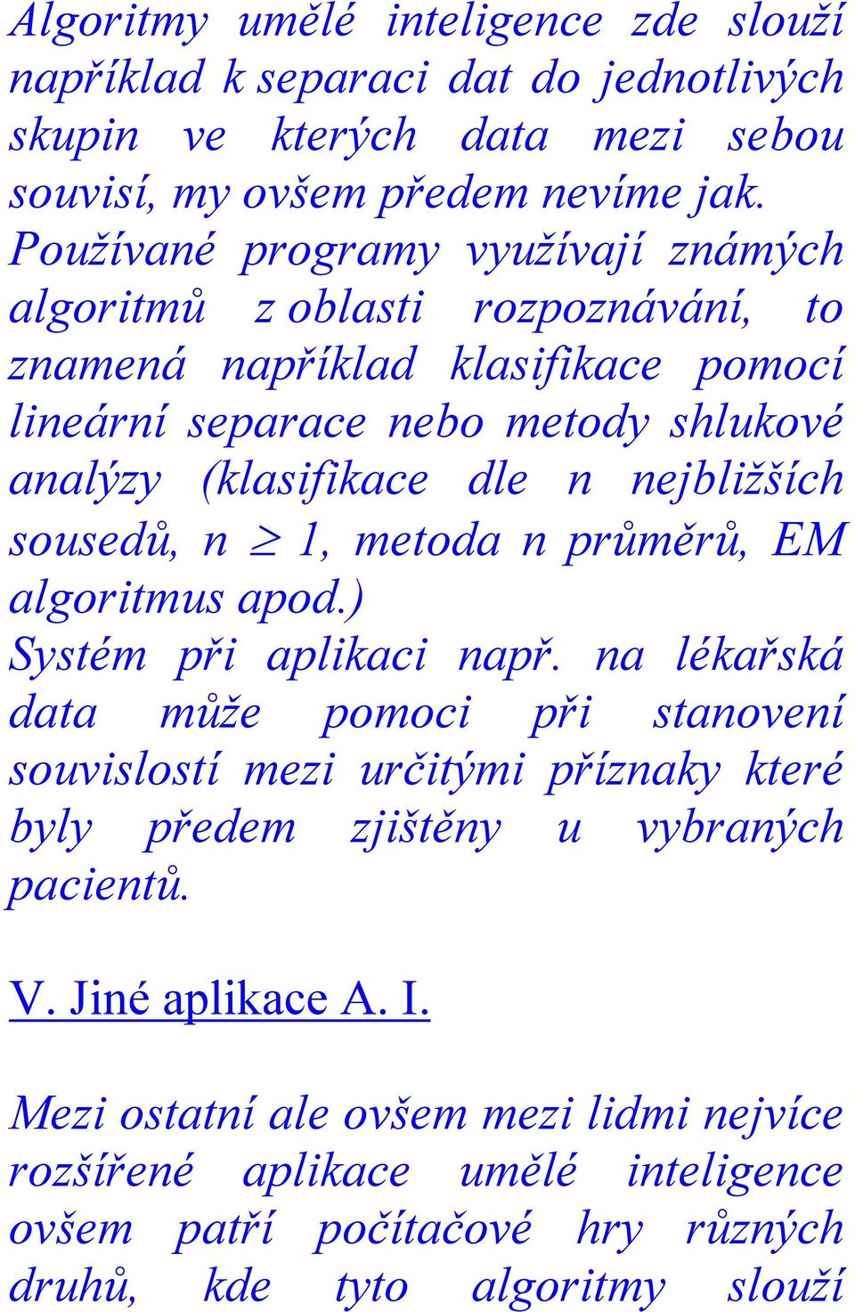 nejbližších sousedů, n 1, metoda n průměrů, EM algoritmus apod.) Systém při aplikaci např.