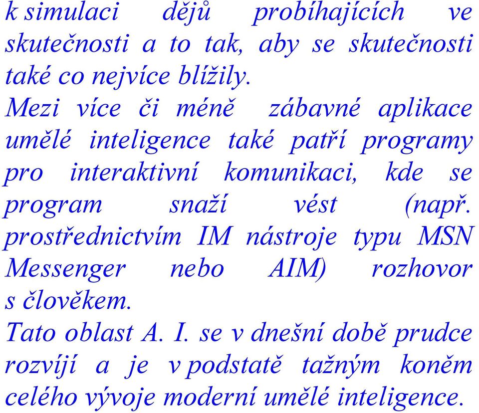 se program snaží vést (např. prostřednictvím IM nástroje typu MSN Messenger nebo AIM) rozhovor s člověkem.