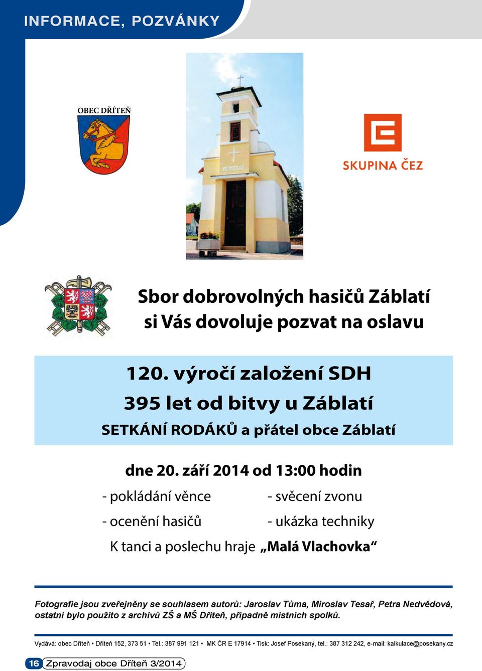 září 2014 od 13:00 hodin - pokládání věnce - svěcení zvonu - ocenění hasičů - ukázka techniky K tanci a poslechu hraje Malá Vlachovka Fotografie jsou zveřejněny se