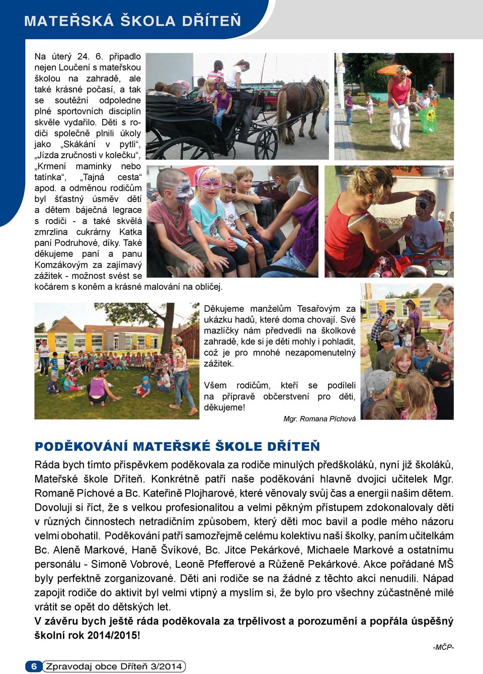 a odměnou rodičům byl šťastný úsměv dětí a dětem báječná legrace s rodiči - a také skvělá zmrzlina cukrárny Katka paní Podruhové, díky.