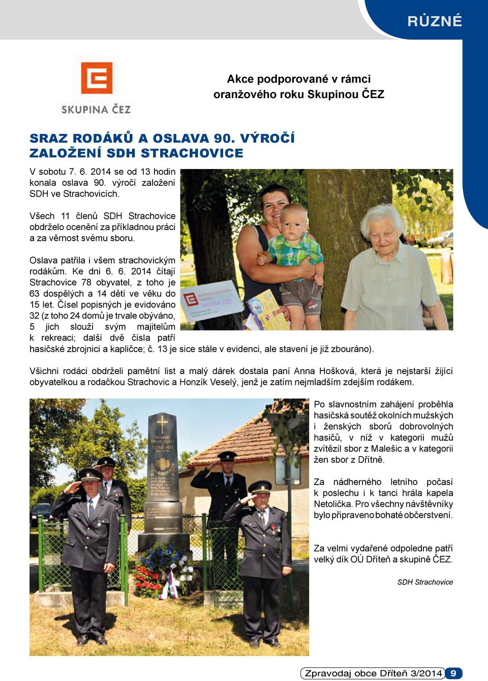 6. 2014 čítají Strachovice 78 obyvatel, z toho je 63 dospělých a 14 dětí ve věku do 15 let.