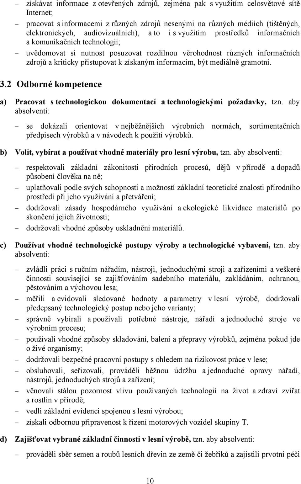 získaným informacím, být mediálně gramotní. 3.2 Odborné kompetence a) Pracovat s technologickou dokumentací a technologickými požadavky, tzn.