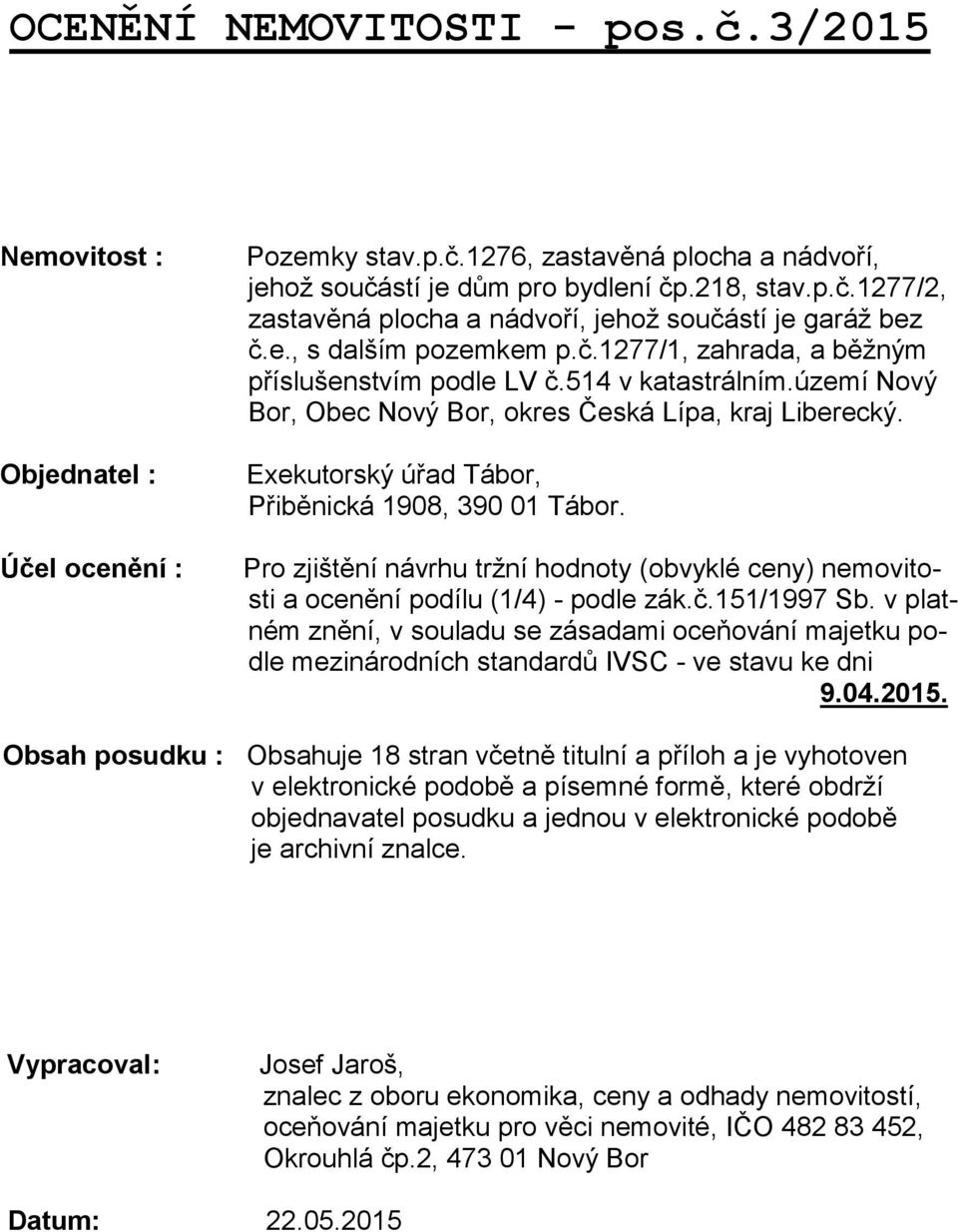 Exekutorský úřad Tábor, Přiběnická 1908, 390 01 Tábor. Pro zjištění návrhu tržní hodnoty (obvyklé ceny) nemovitosti a ocenění podílu (1/4) - podle zák.č.151/1997 Sb.