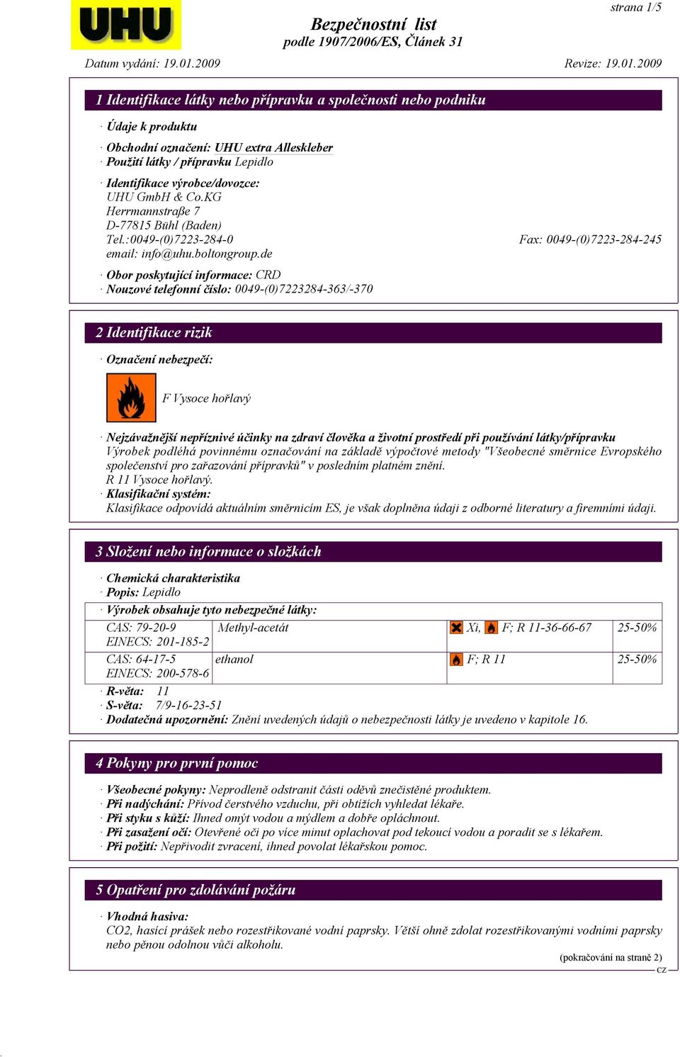 de Obor poskytující informace: CRD Nouzové telefonní číslo: 0049-(0)7223284-363/-370 2 Identifikace rizik Označení nebezpečí: F Vysoce hořlavý Nejzávažnější nepříznivé účinky na zdraví člověka a