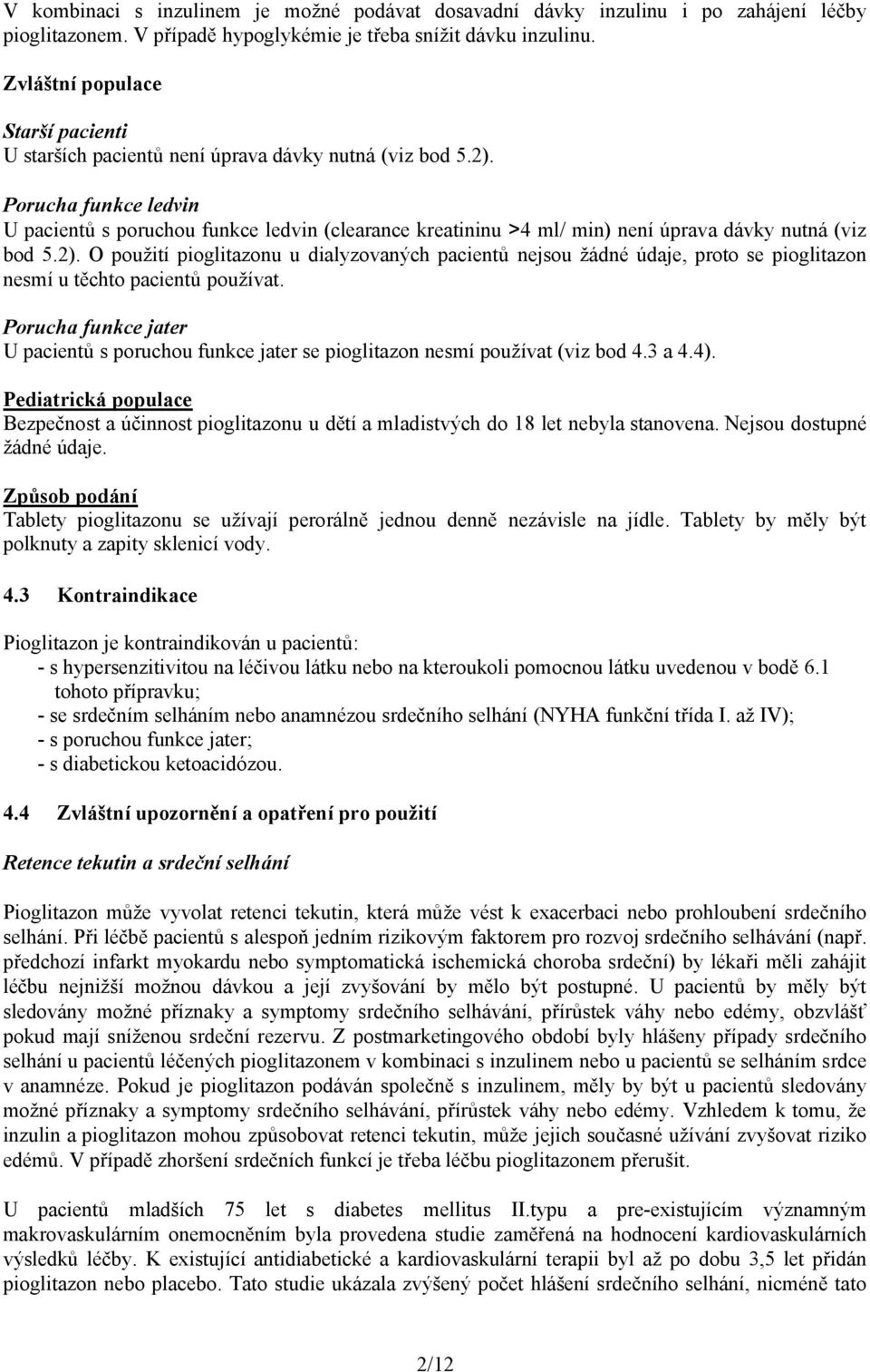 Porucha funkce ledvin U pacientů s poruchou funkce ledvin (clearance kreatininu >4 ml/ min) úprava dávky nutná (viz bod 5.2).