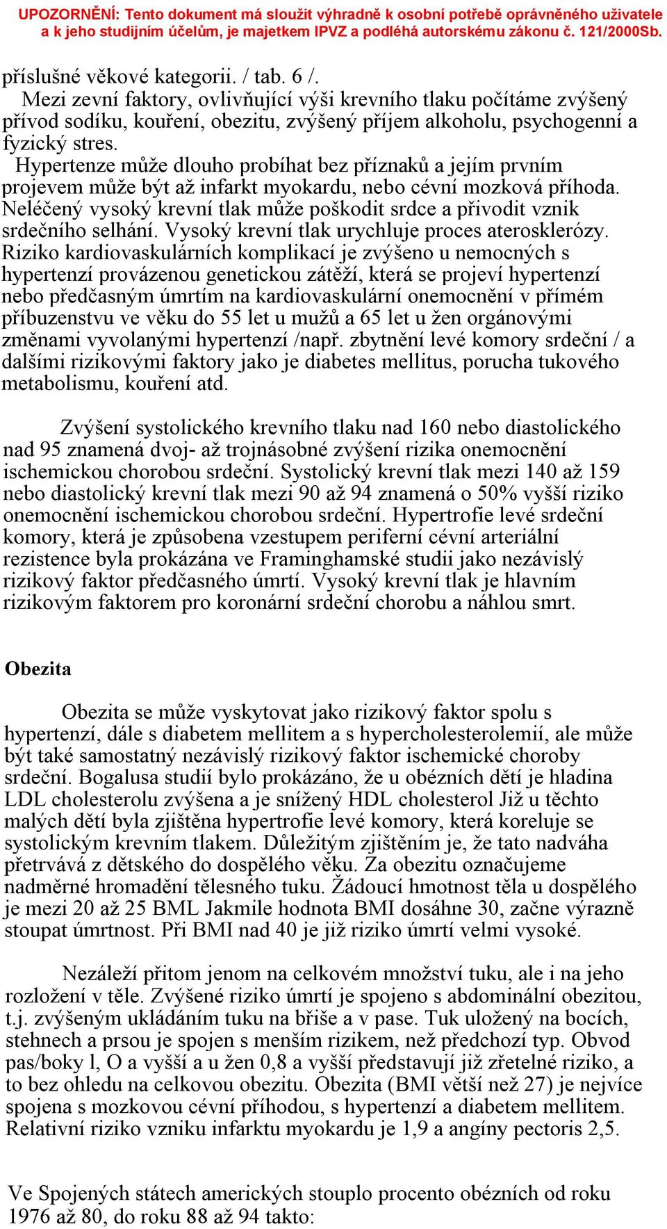 Neléčený vysoký krevní tlak může poškodit srdce a přivodit vznik srdečního selhání. Vysoký krevní tlak urychluje proces aterosklerózy.