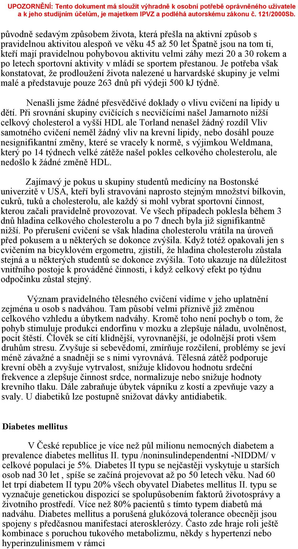 Je potřeba však konstatovat, že prodloužení života nalezené u harvardské skupiny je velmi malé a představuje pouze 263 dnů při výdeji 500 kj týdně.