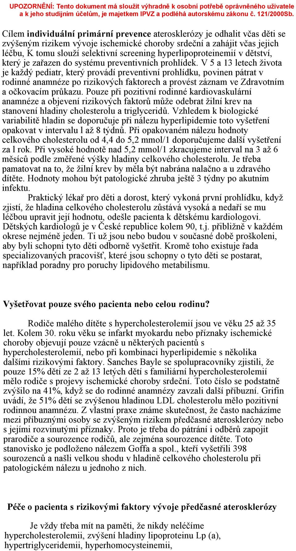 V 5 a 13 letech života je každý pediatr, který provádí preventivní prohlídku, povinen pátrat v rodinné anamnéze po rizikových faktorech a provést záznam ve Zdravotním a očkovacím průkazu.