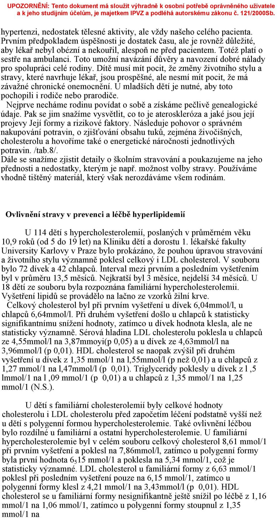 Toto umožní navázání důvěry a navození dobré nálady pro spolupráci celé rodiny.