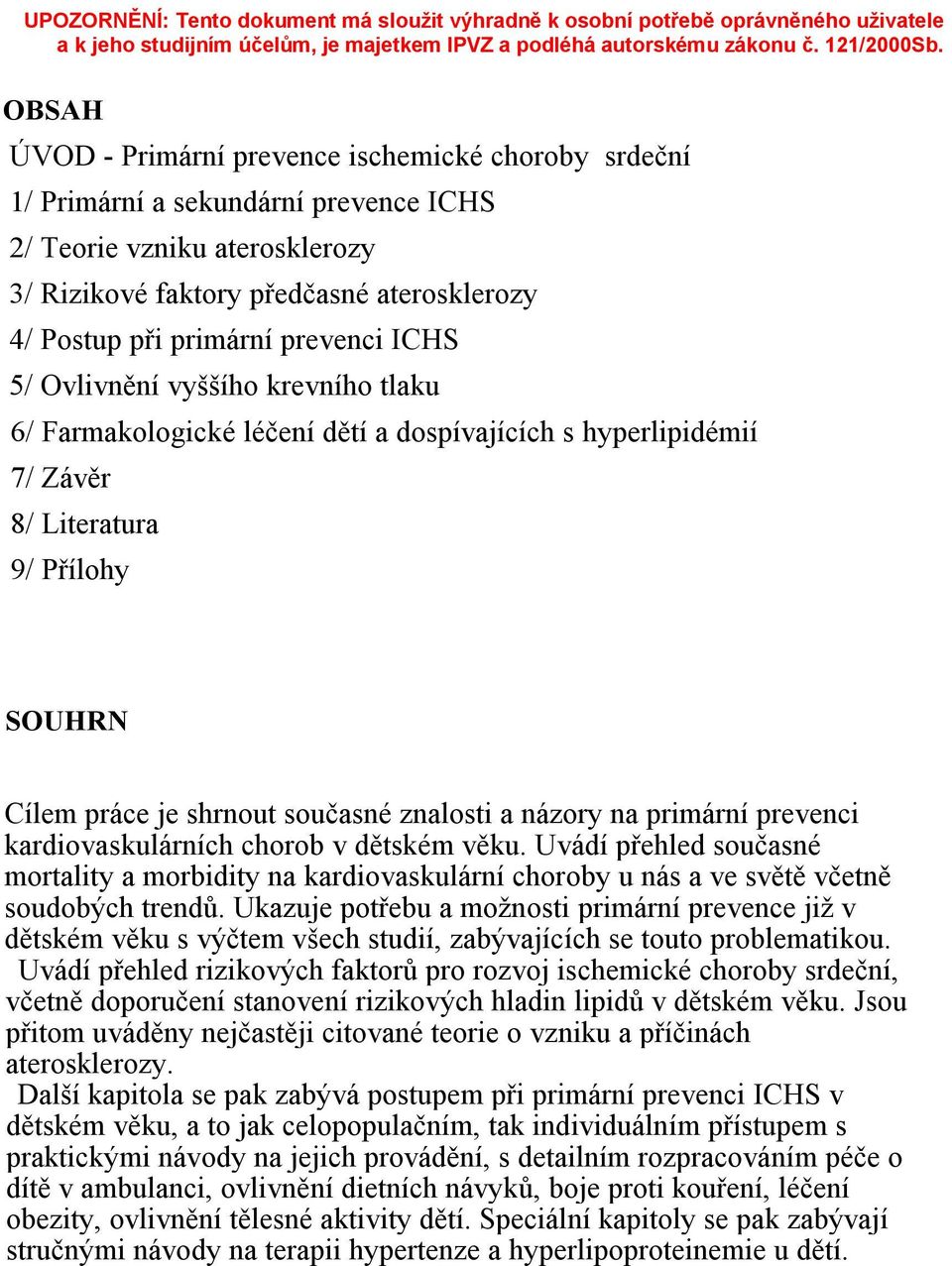 názory na primární prevenci kardiovaskulárních chorob v dětském věku. Uvádí přehled současné mortality a morbidity na kardiovaskulární choroby u nás a ve světě včetně soudobých trendů.
