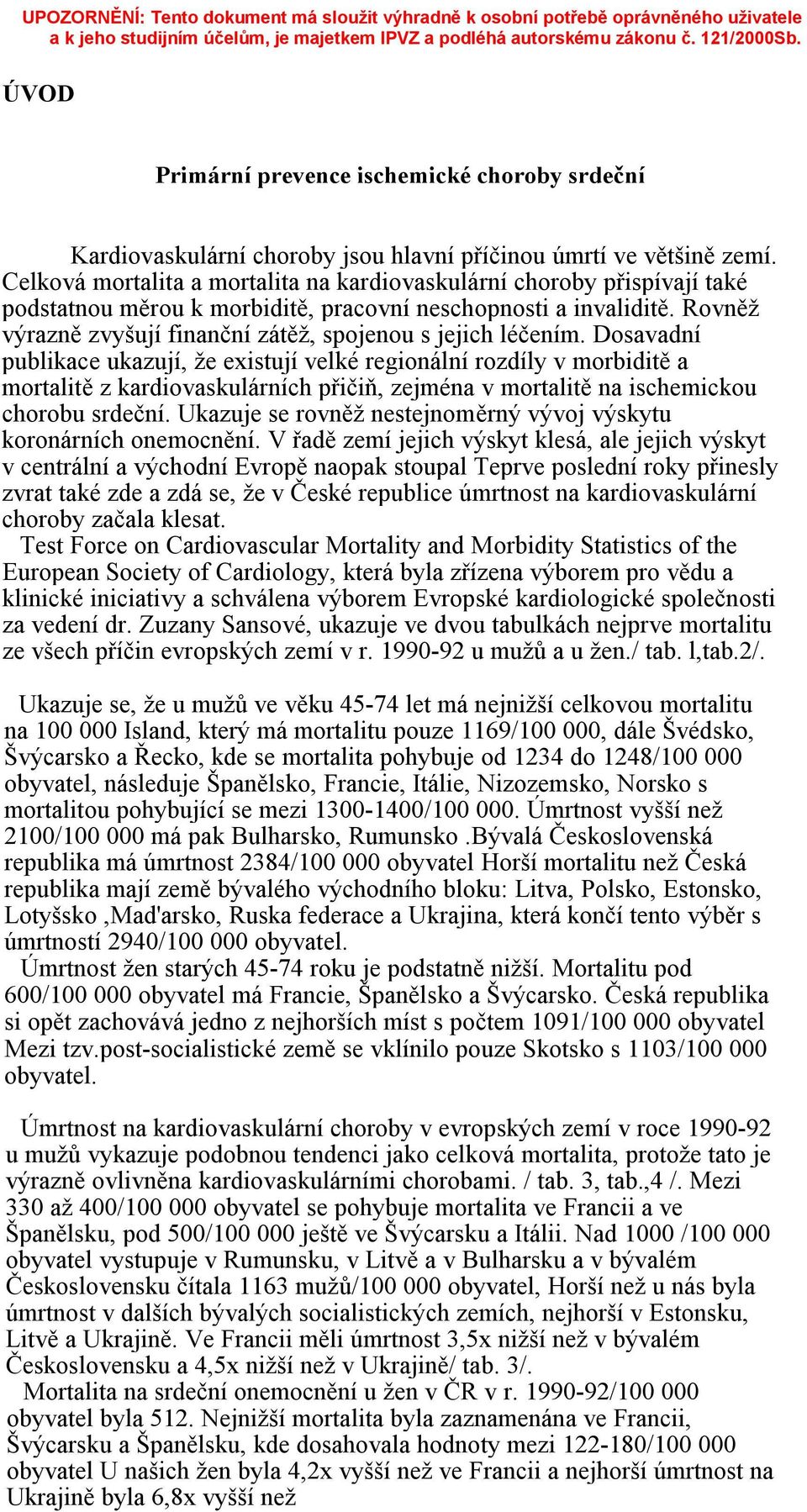 Rovněž výrazně zvyšují finanční zátěž, spojenou s jejich léčením.