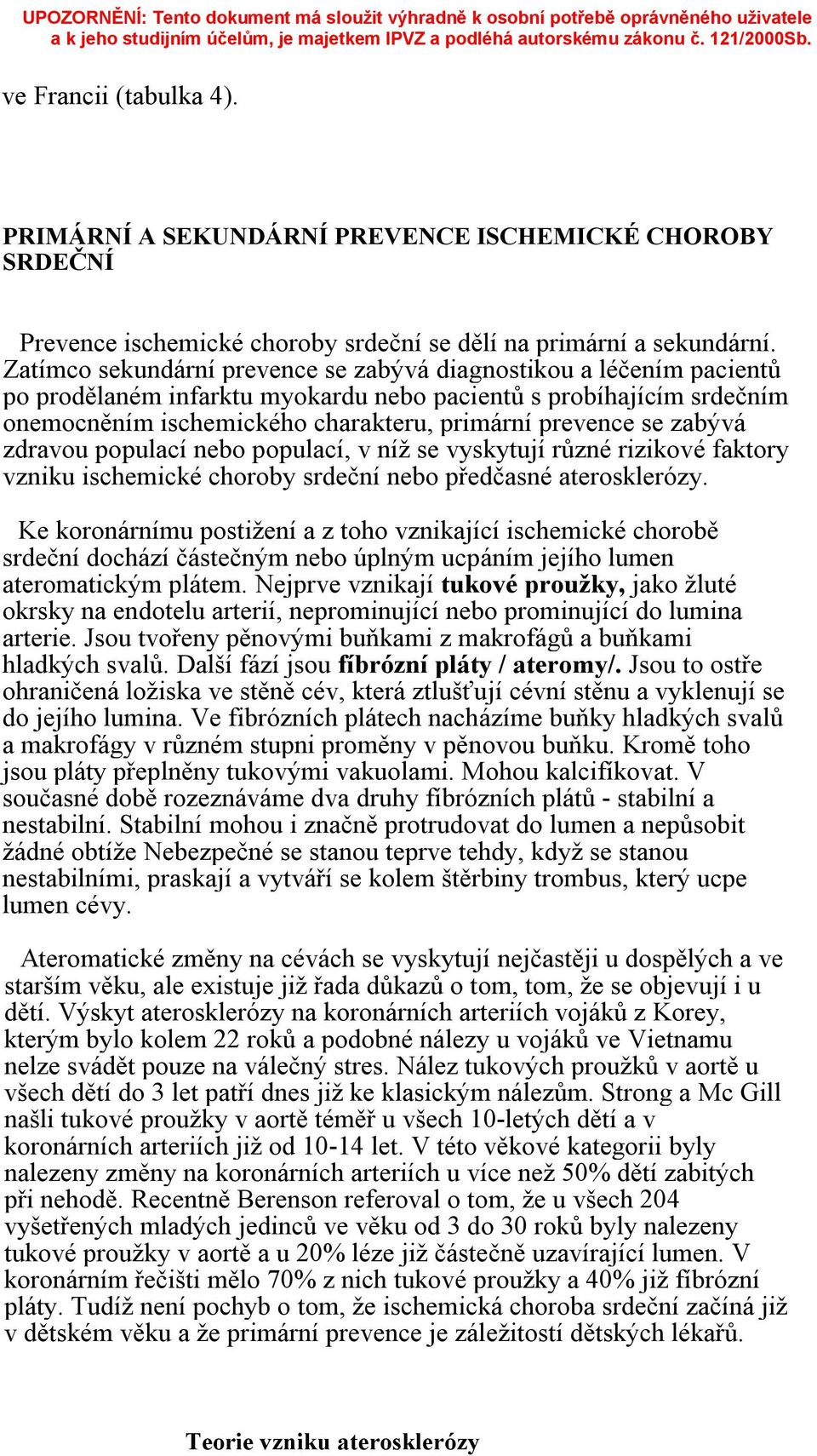 zabývá zdravou populací nebo populací, v níž se vyskytují různé rizikové faktory vzniku ischemické choroby srdeční nebo předčasné aterosklerózy.