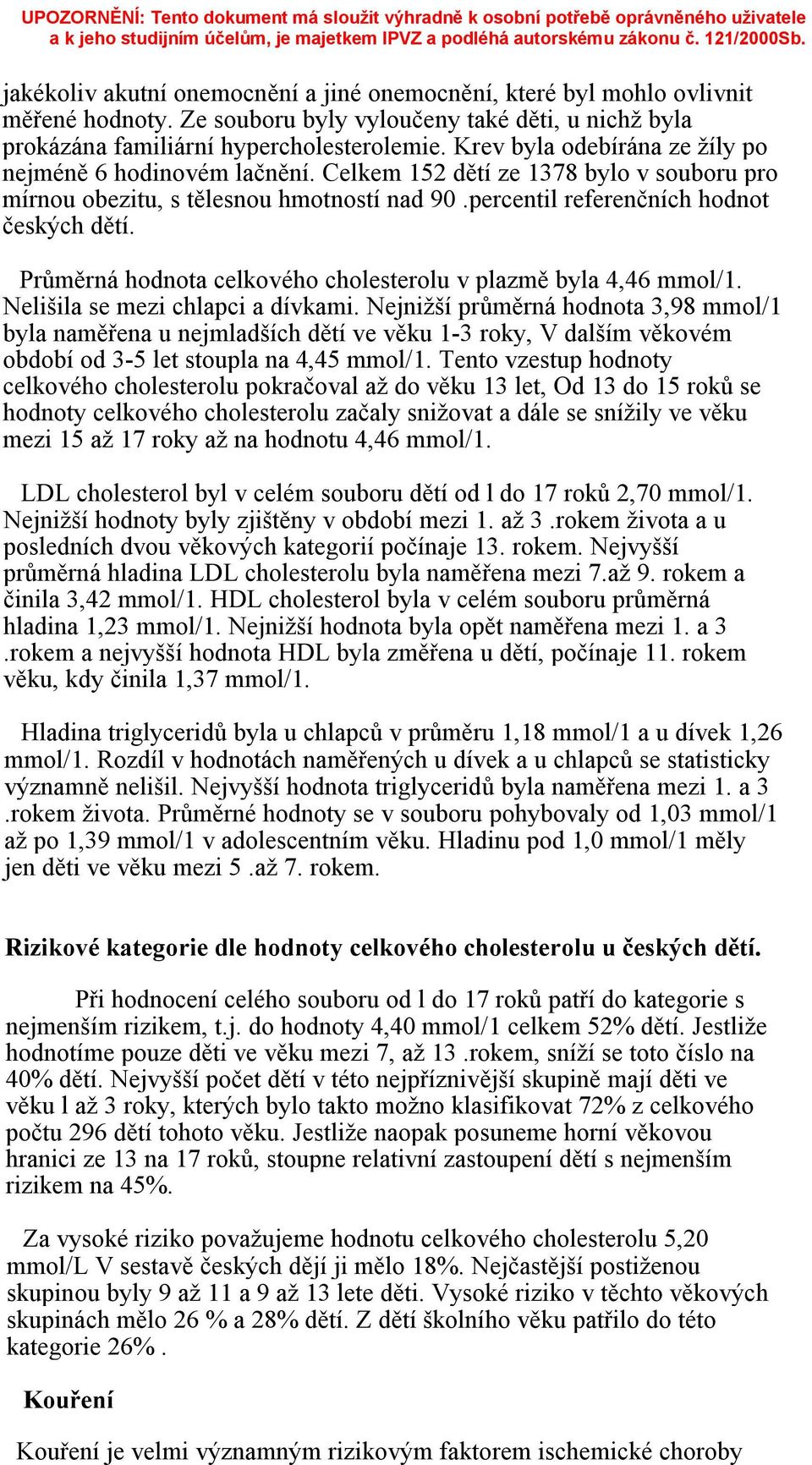 Průměrná hodnota celkového cholesterolu v plazmě byla 4,46 mmol/1. Nelišila se mezi chlapci a dívkami.
