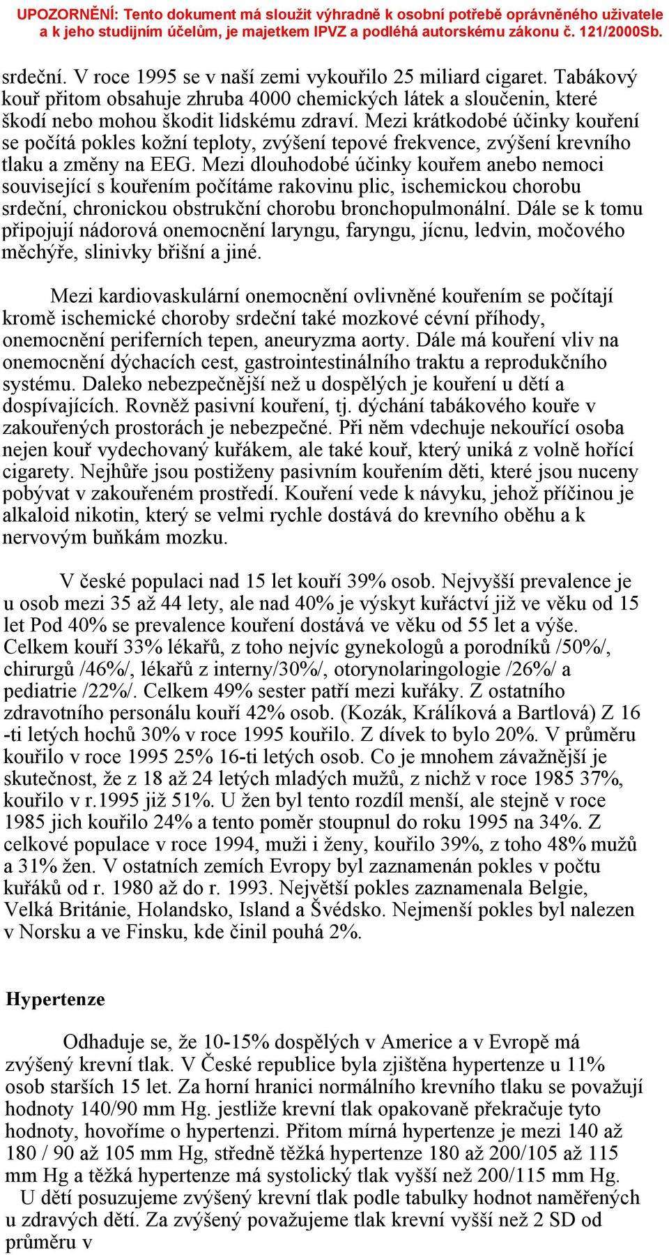 Mezi dlouhodobé účinky kouřem anebo nemoci související s kouřením počítáme rakovinu plic, ischemickou chorobu srdeční, chronickou obstrukční chorobu bronchopulmonální.