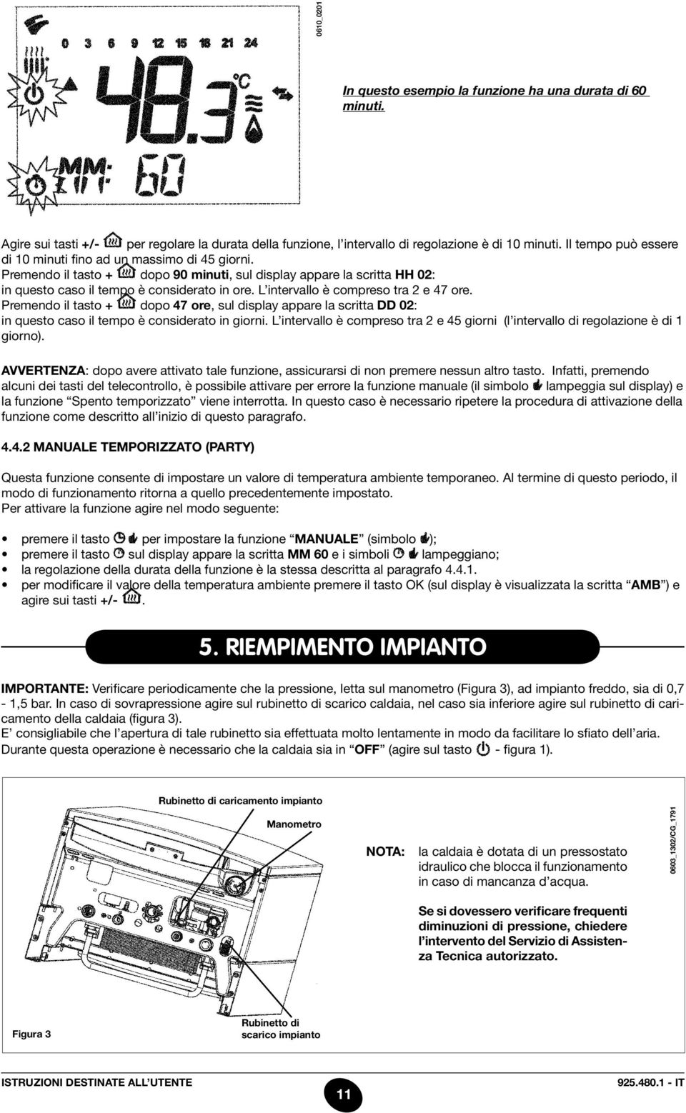 L intervallo è compreso tra 2 e 47 ore. Premendo il tasto + dopo 47 ore, sul display appare la scritta DD 02: in questo caso il tempo è considerato in giorni.