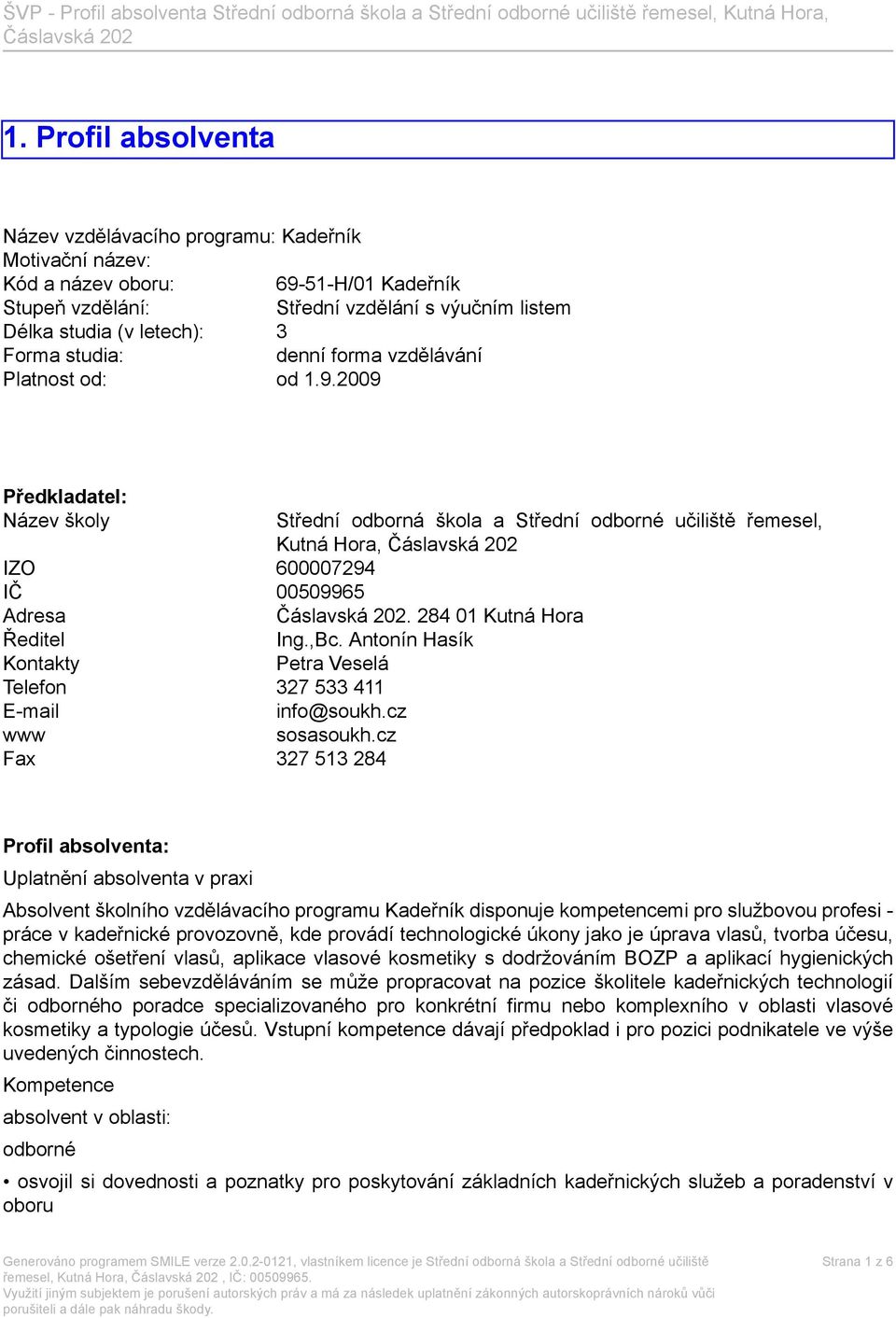 284 01 Kutná Hora Ředitel Ing.,Bc. Antonín Hasík Kontakty Petra Veselá Telefon 327 533 411 E-mail info@soukh.cz www sosasoukh.