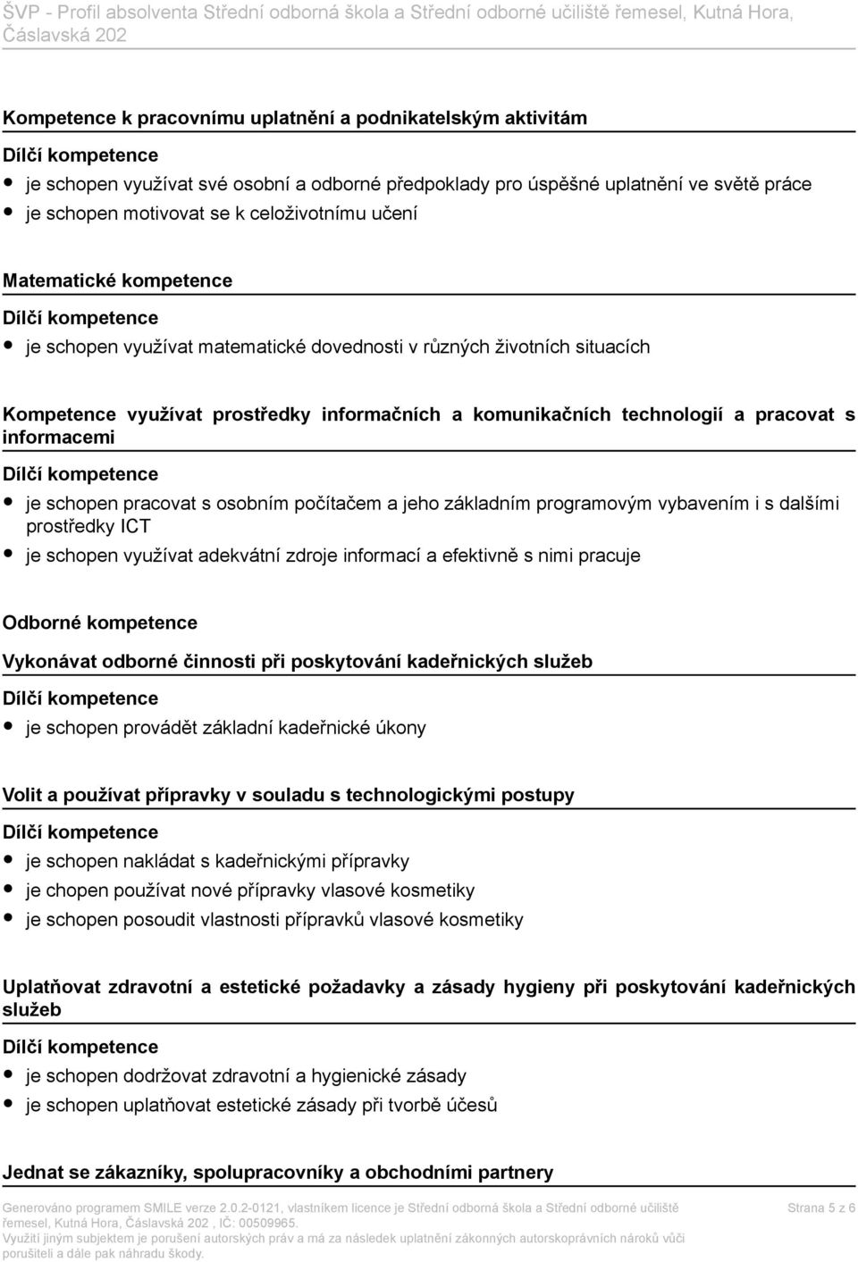 schopen pracovat s osobním počítačem a jeho základním programovým vybavením i s dalšími prostředky ICT je schopen využívat adekvátní zdroje informací a efektivně s nimi pracuje Odborné kompetence