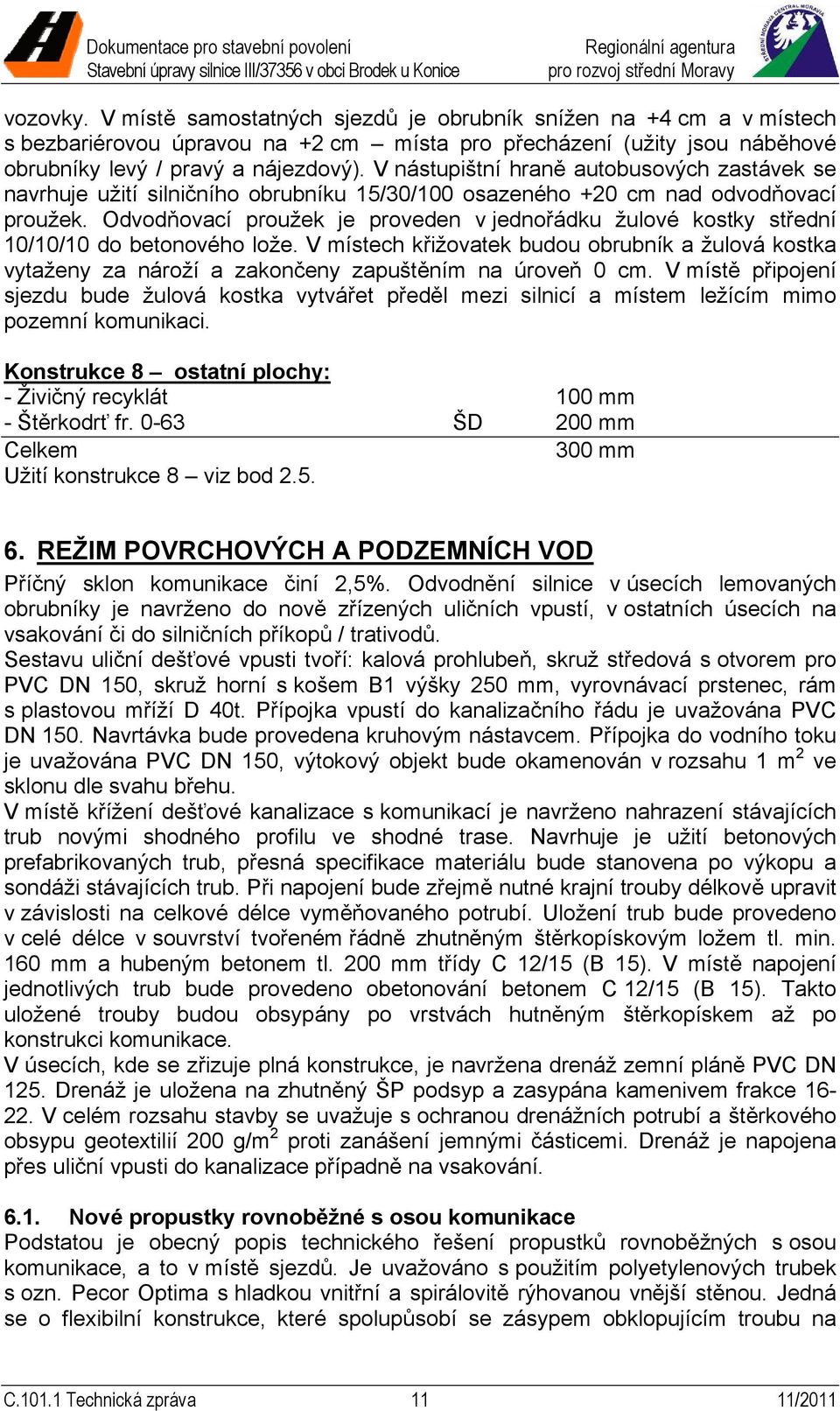 Odvodňovací proužek je proveden v jednořádku žulové kostky střední 10/10/10 do betonového lože.
