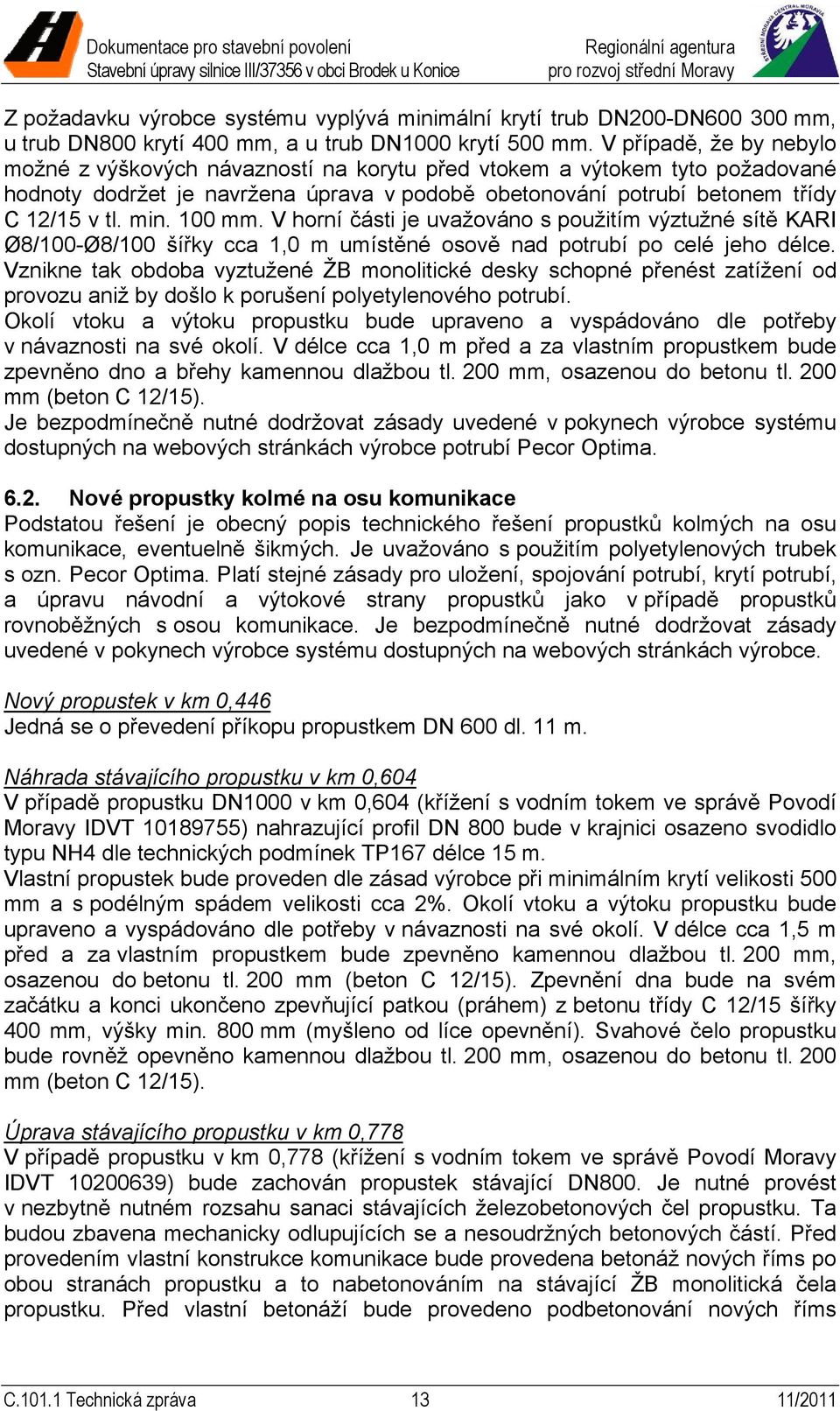 100 mm. V horní části je uvažováno s použitím výztužné sítě KARI Ø8/100-Ø8/100 šířky cca 1,0 m umístěné osově nad potrubí po celé jeho délce.