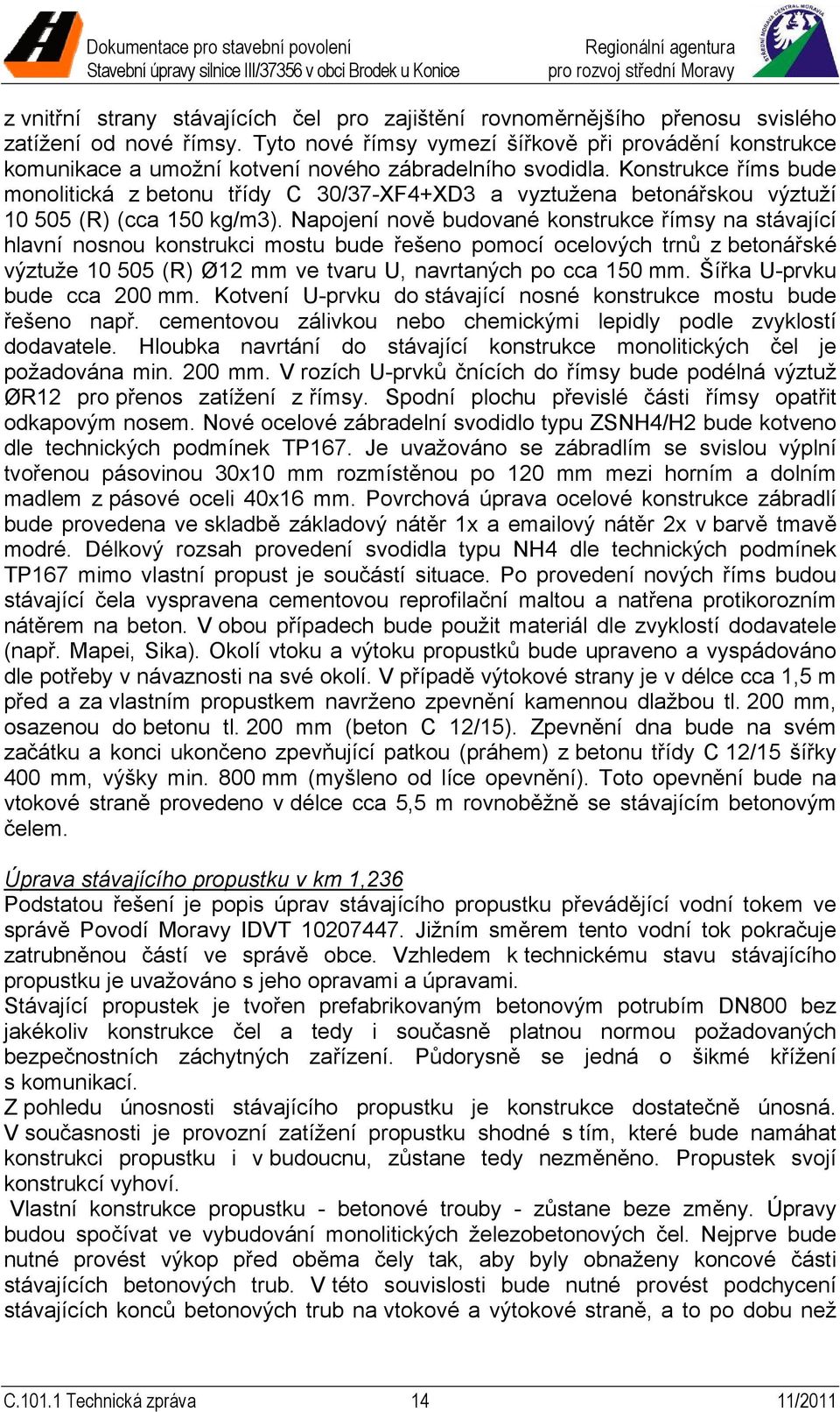 Konstrukce říms bude monolitická z betonu třídy C 30/37-XF4+XD3 a vyztužena betonářskou výztuží 10 505 (R) (cca 150 kg/m3).