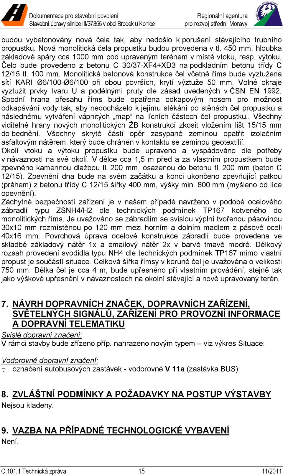 Monolitická betonová konstrukce čel včetně říms bude vyztužena sítí KARI Ø6/100-Ø6/100 při obou površích, krytí výztuže 50 mm.