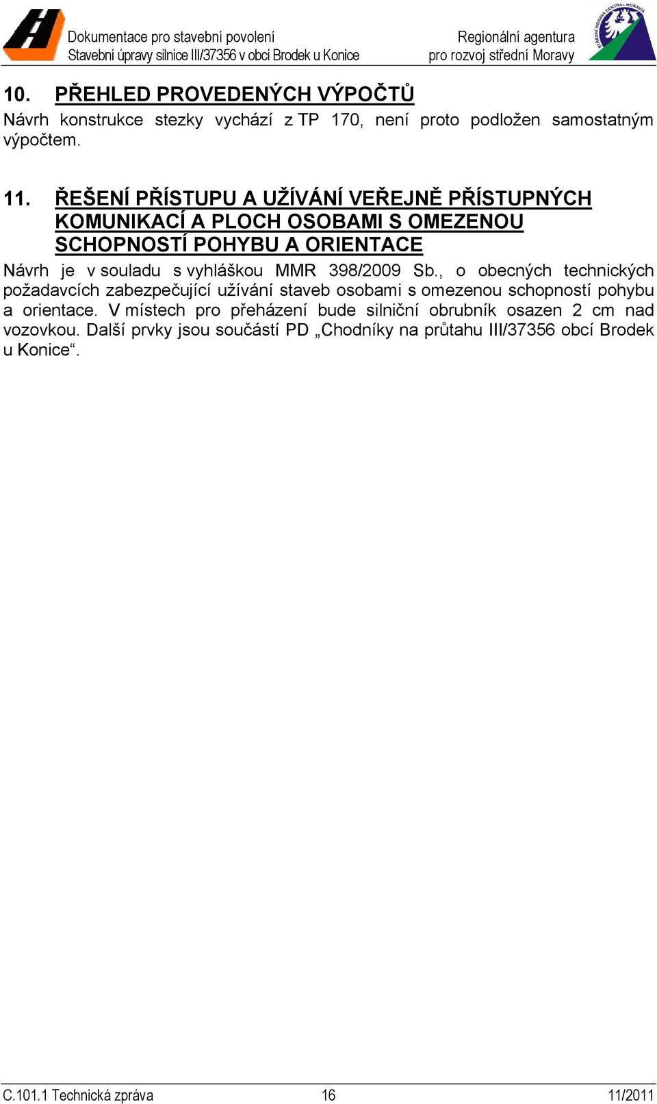 MMR 398/2009 Sb., o obecných technických požadavcích zabezpečující užívání staveb osobami s omezenou schopností pohybu a orientace.