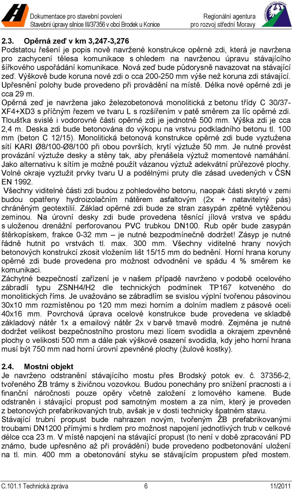 Upřesnění polohy bude provedeno při provádění na místě. Délka nové opěrné zdi je cca 29 m.