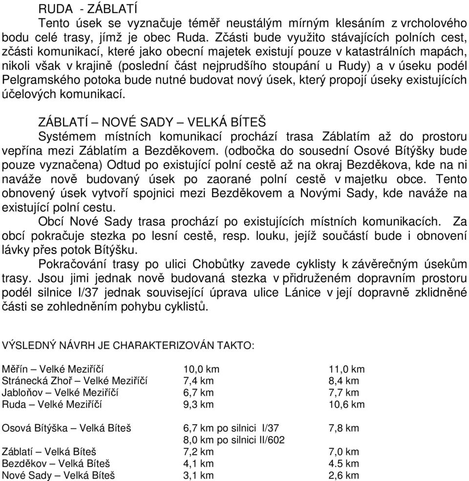 úseku podél Pelgramského potoka bude nutné budovat nový úsek, který propojí úseky existujících účelových komunikací.