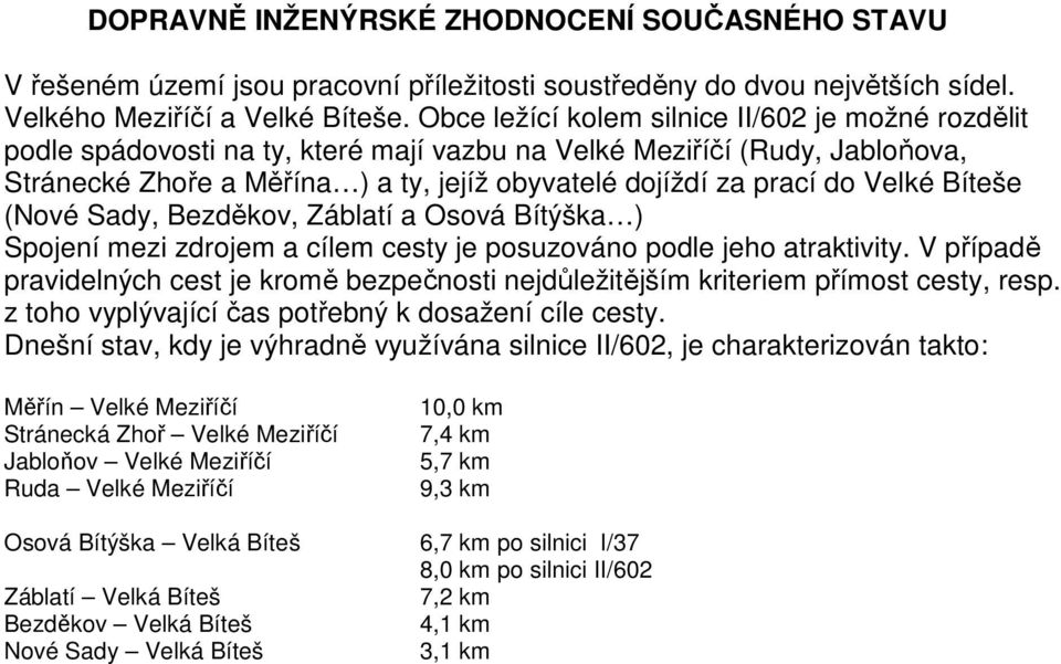 Velké Bíteše (Nové Sady, Bezděkov, Záblatí a Osová Bítýška ) Spojení mezi zdrojem a cílem cesty je posuzováno podle jeho atraktivity.