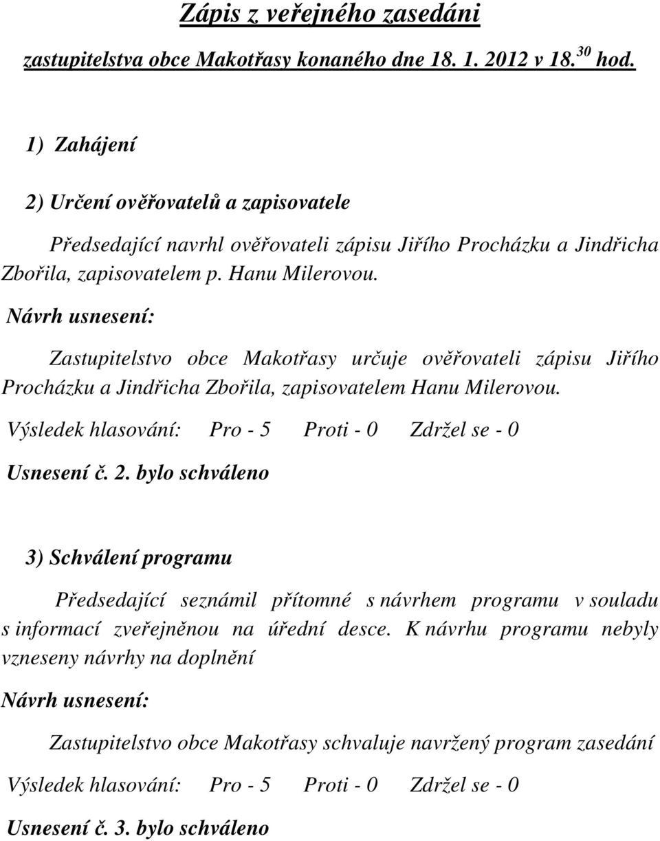 Zastupitelstvo obce Makotřasy určuje ověřovateli zápisu Jiřího Procházku a Jindřicha Zbořila, zapisovatelem Hanu Milerovou. Usnesení č. 2.