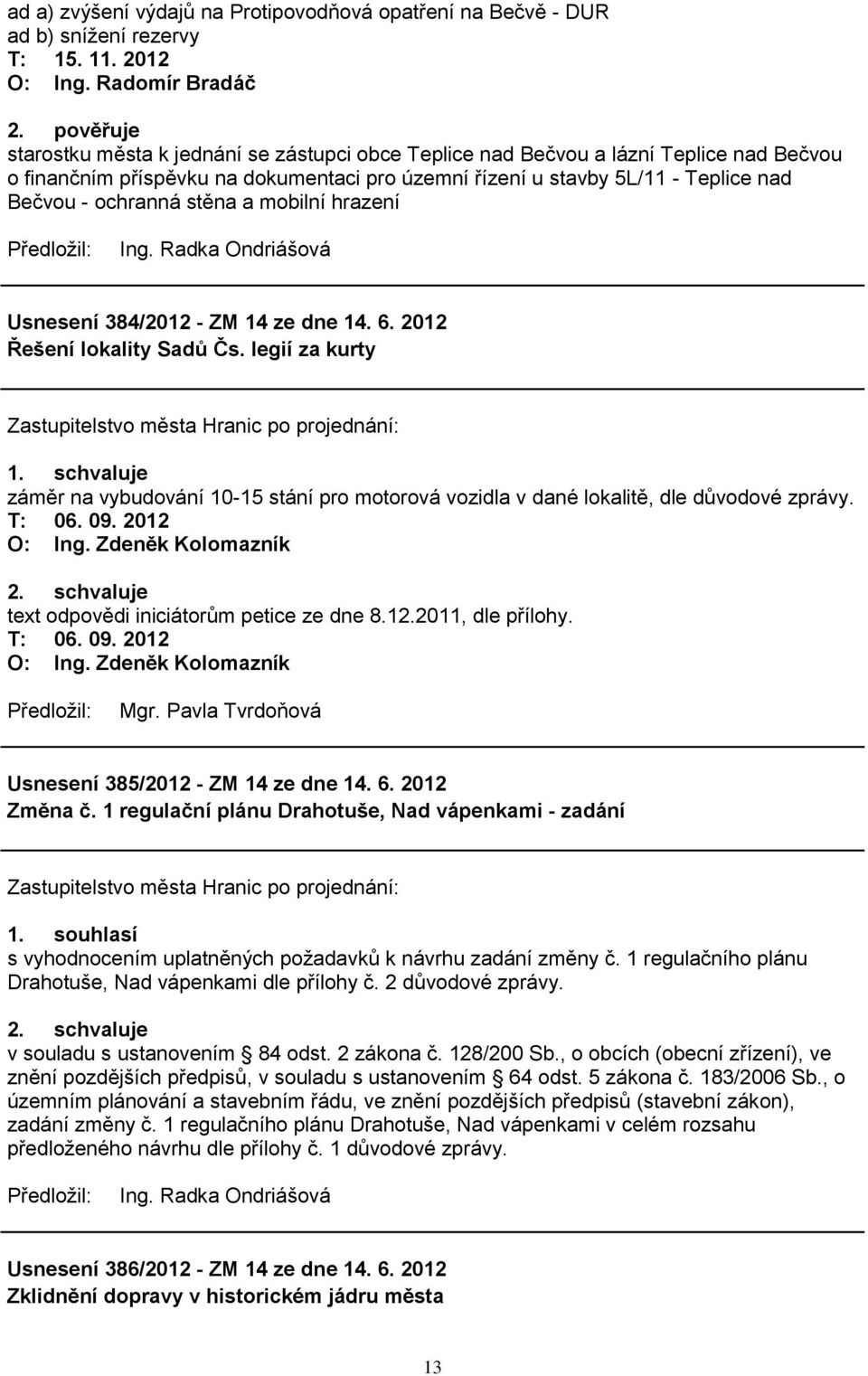 stěna a mobilní hrazení Ing. Radka Ondriášová Usnesení 384/2012 - ZM 14 ze dne 14. 6. 2012 Řešení lokality Sadů Čs.