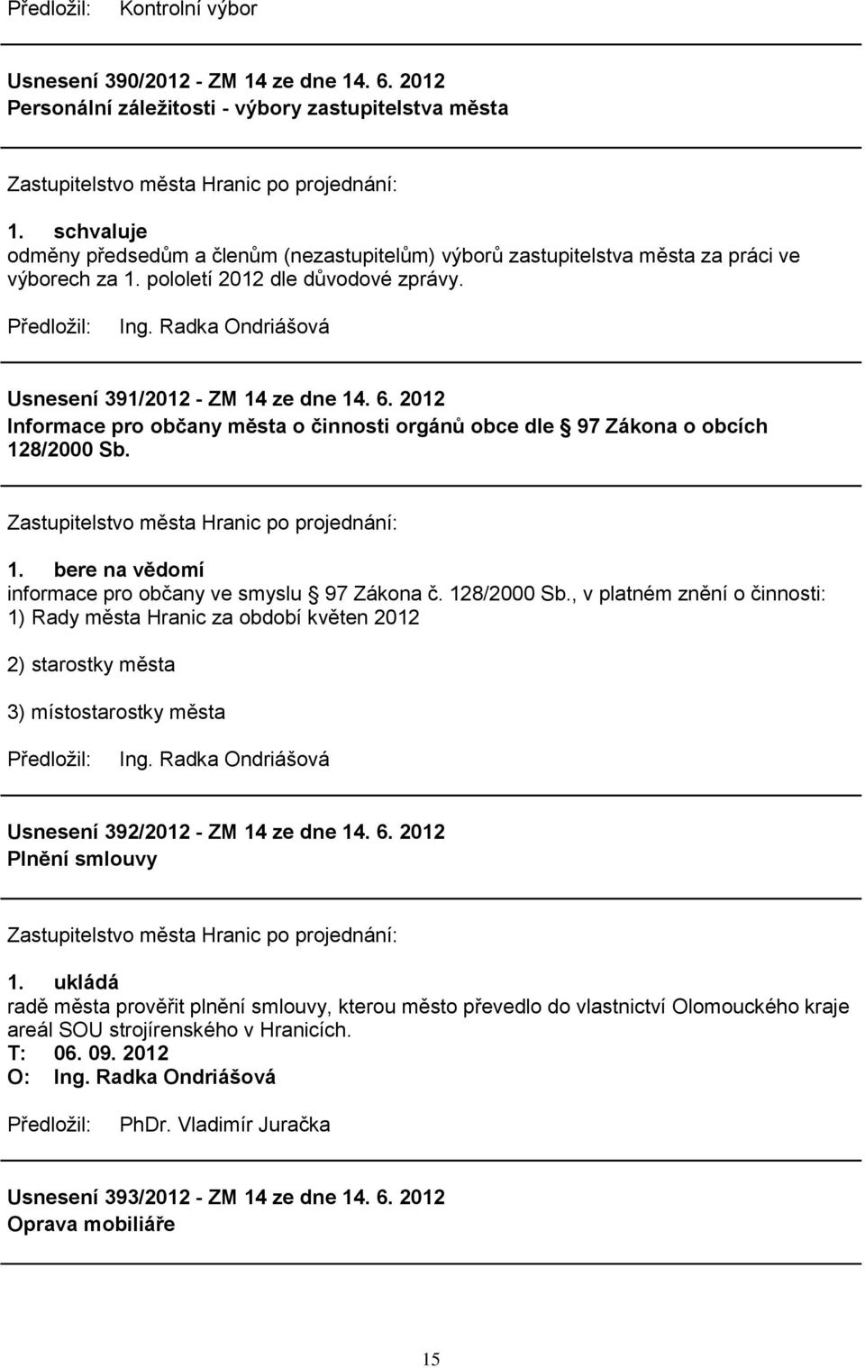 Radka Ondriášová Usnesení 391/2012 - ZM 14 ze dne 14. 6. 2012 Informace pro občany města o činnosti orgánů obce dle 97 Zákona o obcích 128/2000 Sb. 1. bere na vědomí informace pro občany ve smyslu 97 Zákona č.