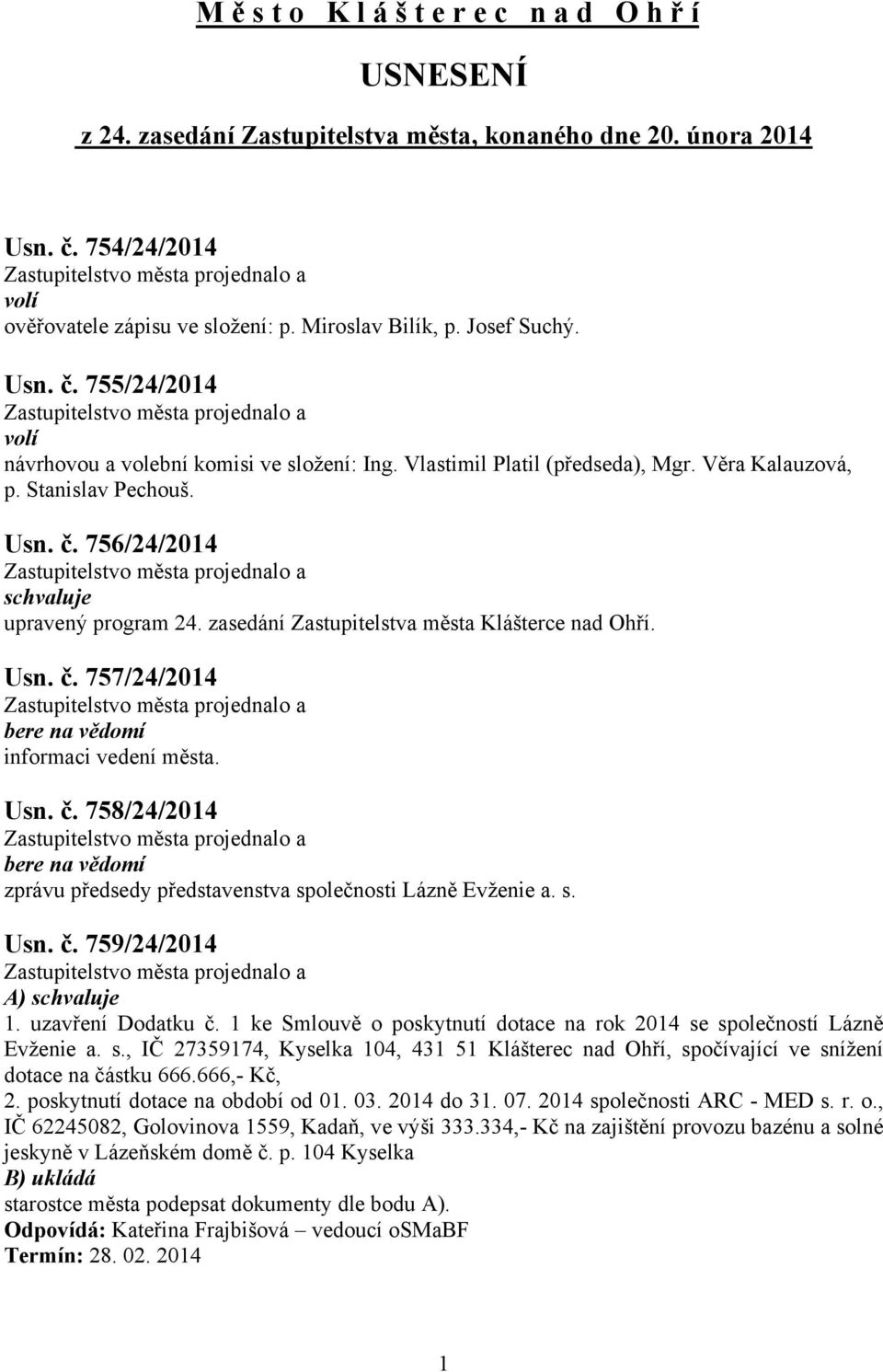 zasedání Zastupitelstva města Klášterce nad Ohří. Usn. č. 757/24/2014 informaci vedení města. Usn. č. 758/24/2014 zprávu předsedy představenstva společnosti Lázně Evženie a. s. Usn. č. 759/24/2014 A) 1.