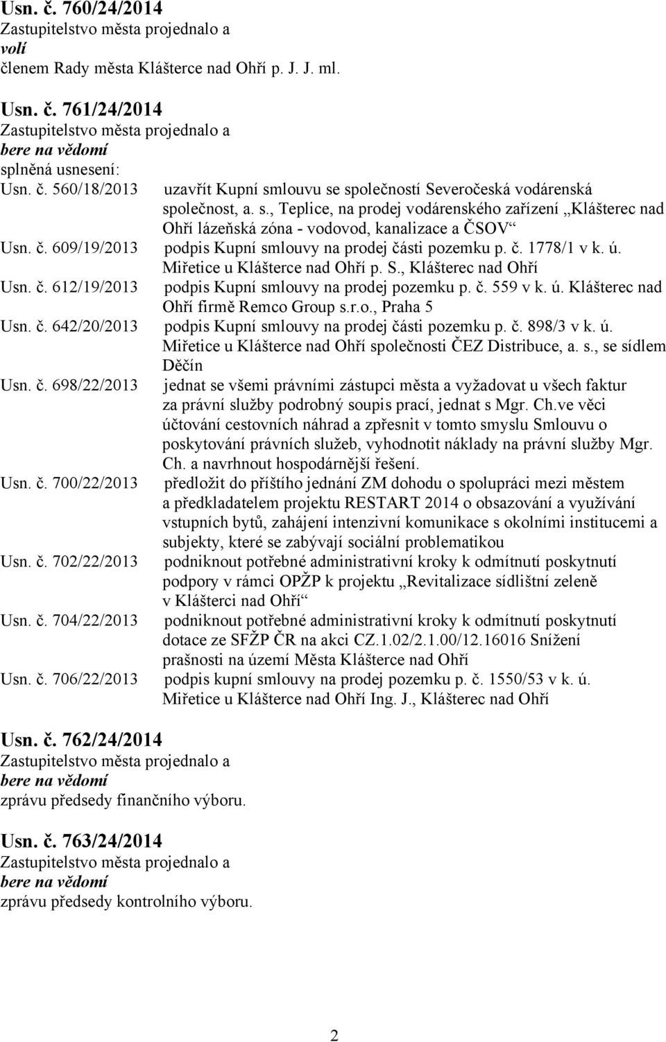 S., Klášterec nad Ohří podpis Kupní smlouvy na prodej pozemku p. č. 559 v k. ú. Klášterec nad Ohří firmě Remco Group s.r.o., Praha 5 Usn. č. 642/20/2013 podpis Kupní smlouvy na prodej části pozemku p.