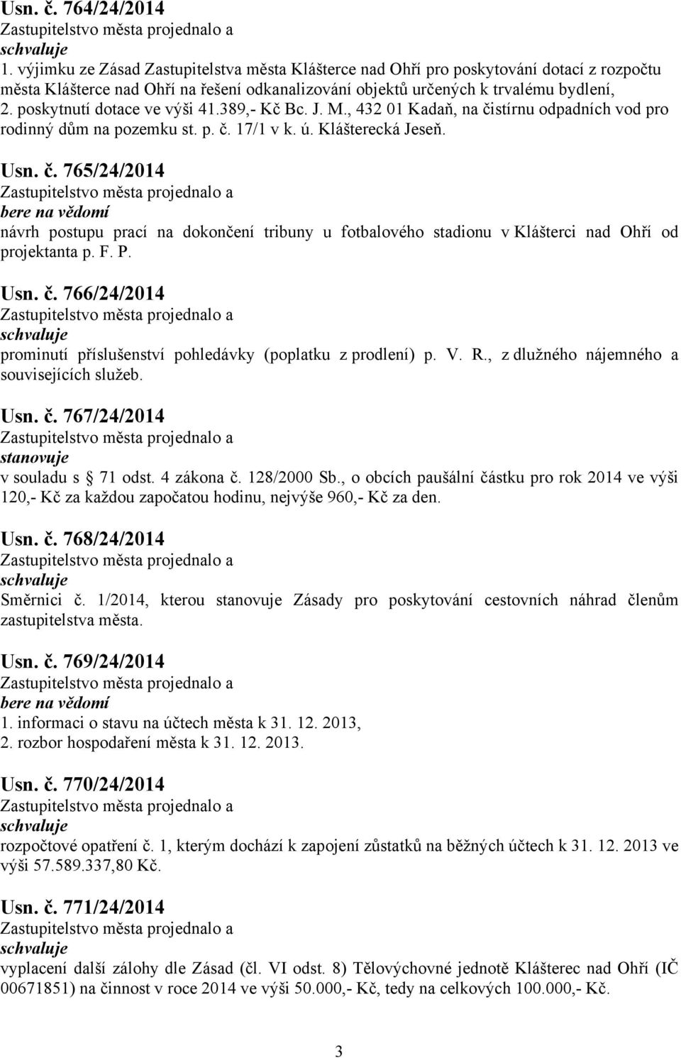 poskytnutí dotace ve výši 41.389,- Kč Bc. J. M., 432 01 Kadaň, na čistírnu odpadních vod pro rodinný dům na pozemku st. p. č. 17/1 v k. ú. Klášterecká Jeseň. Usn. č. 765/24/2014 návrh postupu prací na dokončení tribuny u fotbalového stadionu v Klášterci nad Ohří od projektanta p.