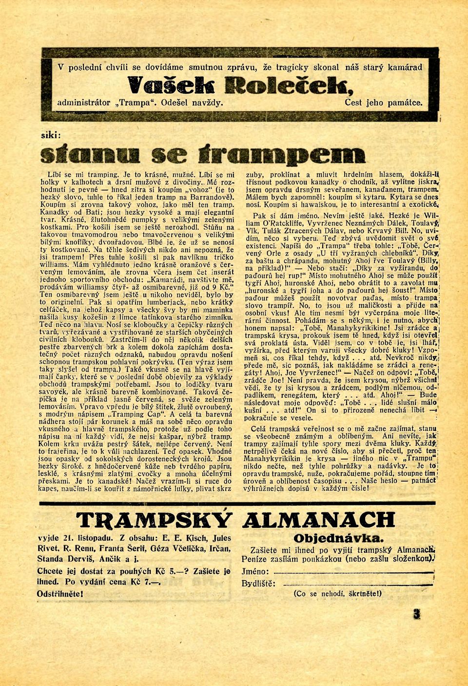 Koupím si zrovna takový vohoz, jako mět ten tramp. Kanadky od Bati; jsou hezky vysoké a mají elegantní tvar. Krásné, žlutohnědé pumpky s velikými zelenými kostkami. Pro košili jsem se ještě nerozhodí.