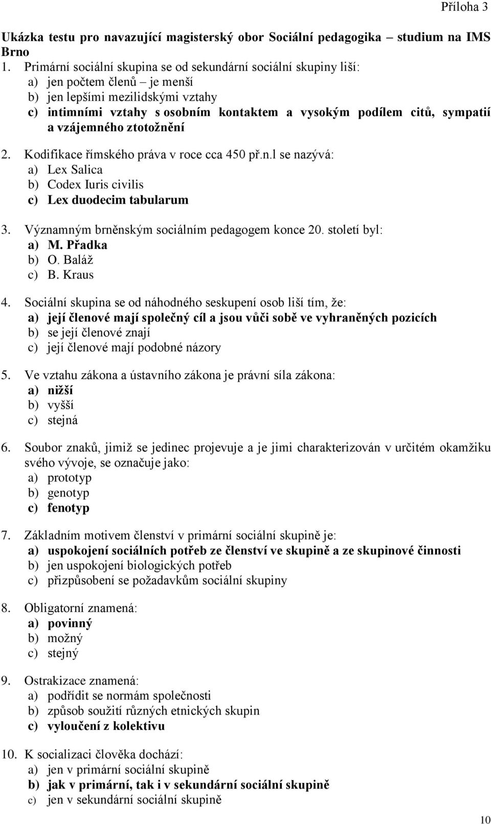 sympatií a vzájemného ztotožnění 2. Kodifikace římského práva v roce cca 450 př.n.l se nazývá: a) Lex Salica b) Codex Iuris civilis c) Lex duodecim tabularum 3.