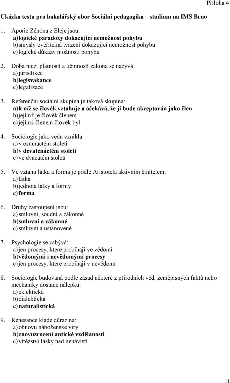 Doba mezi platností a účinností zákona se nazývá: a) jurisdikce b) legisvakance c) legalizace 3.