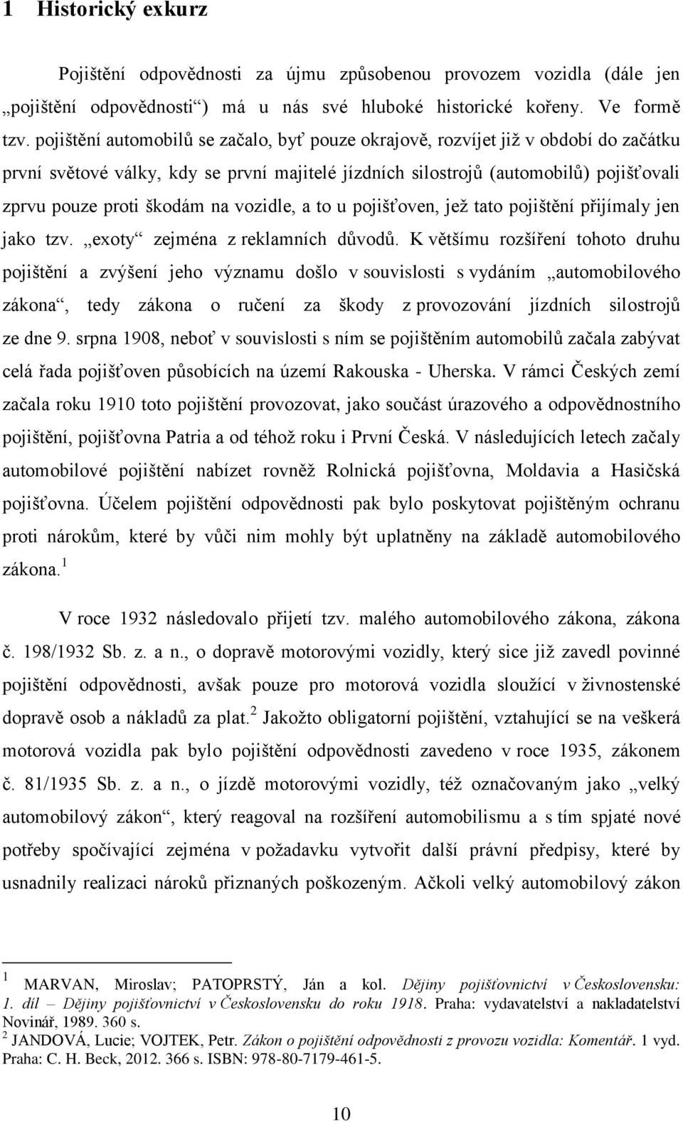 na vozidle, a to u pojišťoven, jež tato pojištění přijímaly jen jako tzv. exoty zejména z reklamních důvodů.