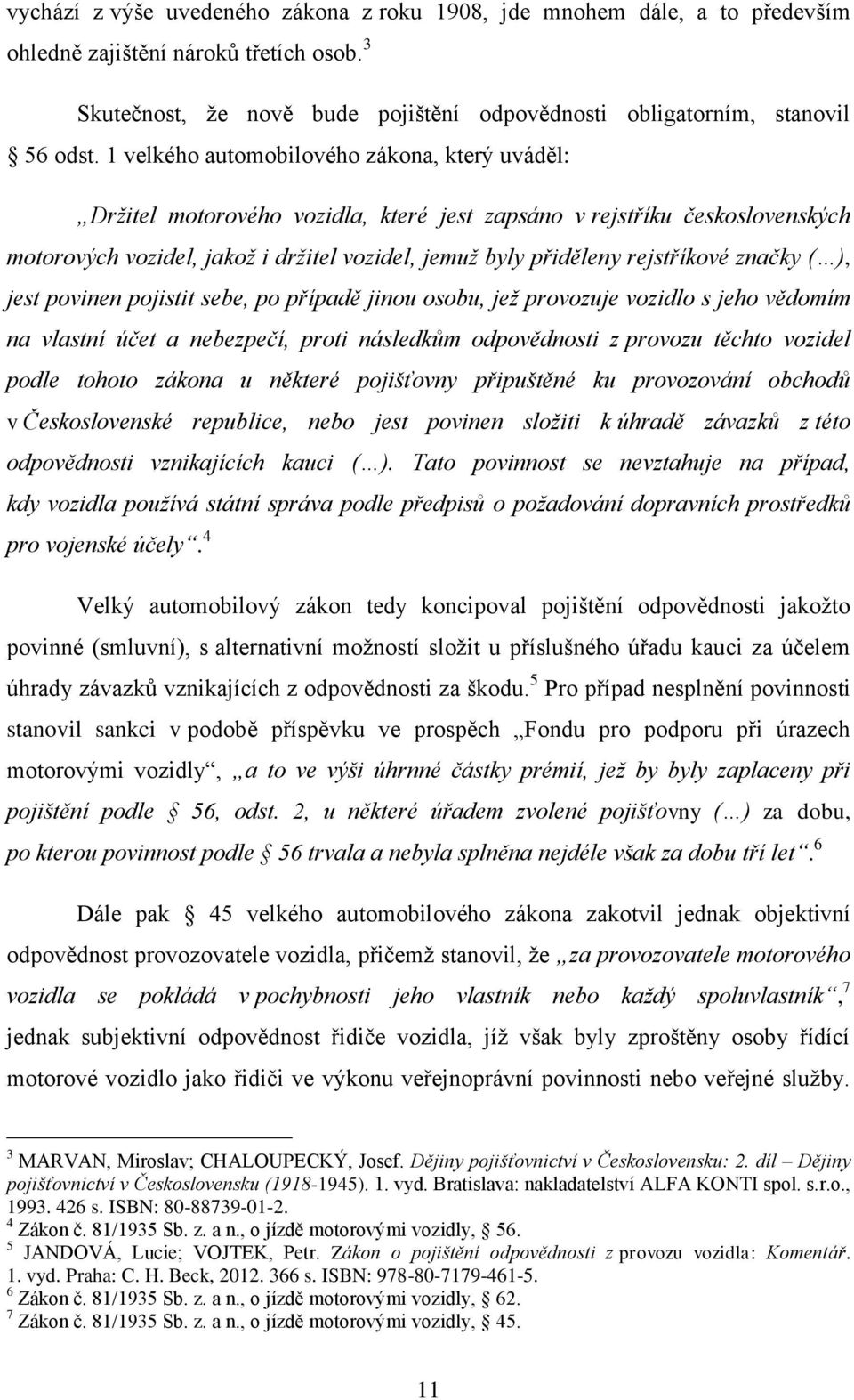rejstříkové značky ( ), jest povinen pojistit sebe, po případě jinou osobu, jež provozuje vozidlo s jeho vědomím na vlastní účet a nebezpečí, proti následkům odpovědnosti z provozu těchto vozidel