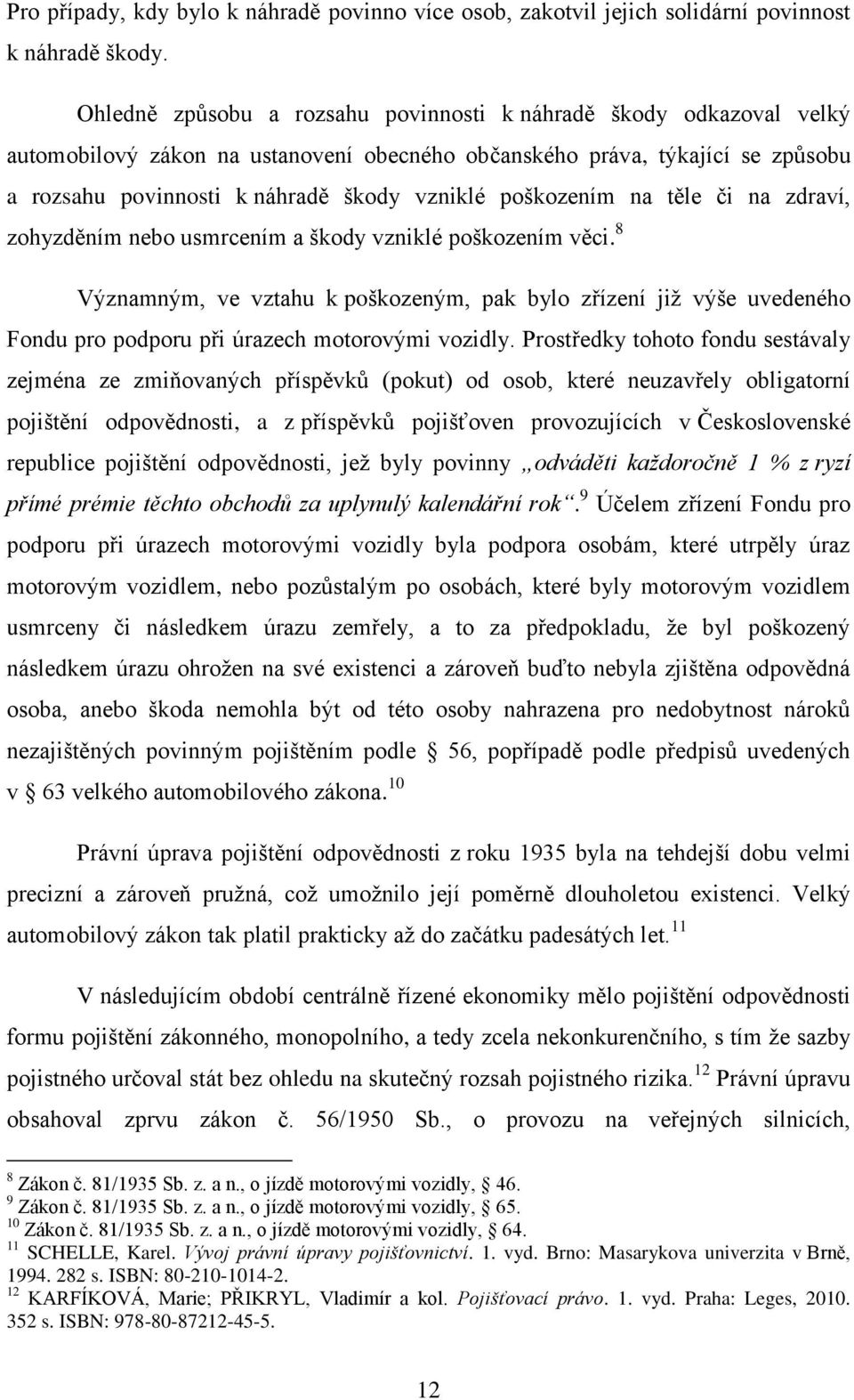 poškozením na těle či na zdraví, zohyzděním nebo usmrcením a škody vzniklé poškozením věci.